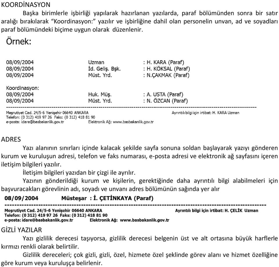 ADRES Yazı alanının sınırları içinde kalacak şekilde sayfa sonuna soldan başlayarak yazıyı gönderen kurum ve kuruluşun adresi, telefon ve faks numarası, e-posta adresi ve elektronik ağ sayfasını