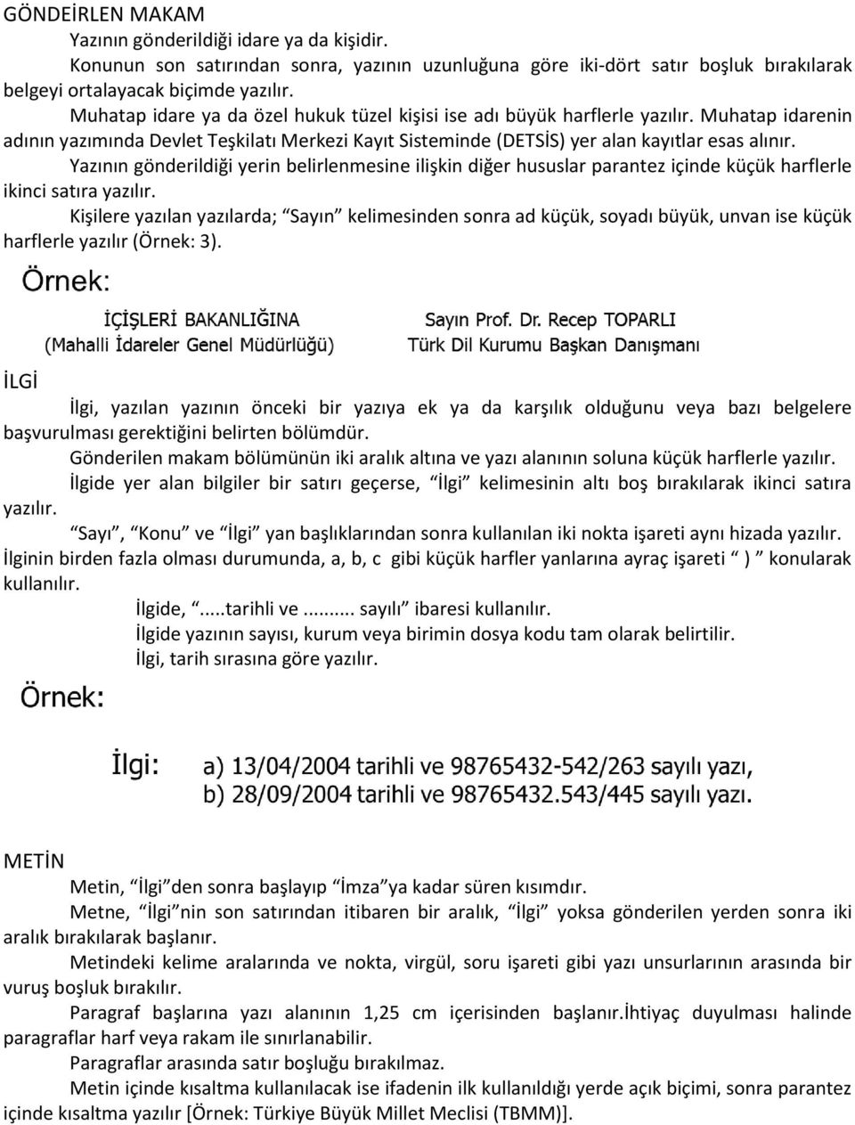 Yazının gönderildiği yerin belirlenmesine ilişkin diğer hususlar parantez içinde küçük harflerle ikinci satıra yazılır.