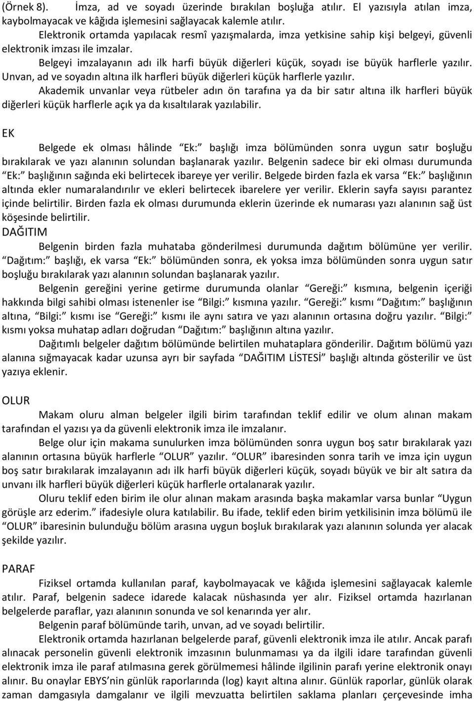 Belgeyi imzalayanın adı ilk harfi büyük diğerleri küçük, soyadı ise büyük harflerle yazılır. Unvan, ad ve soyadın altına ilk harfleri büyük diğerleri küçük harflerle yazılır.