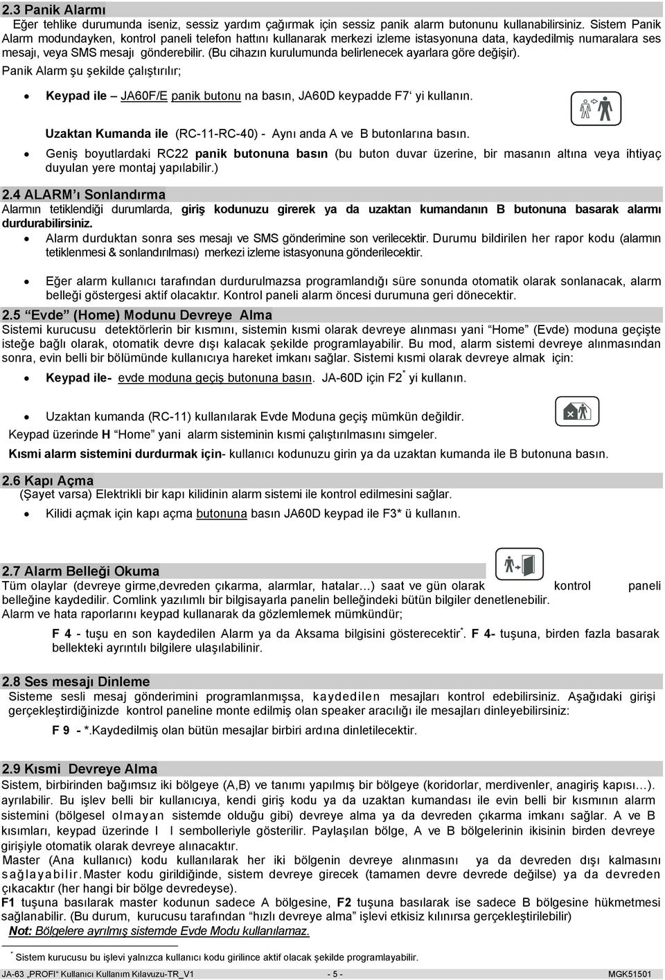 (Bu cihazın kurulumunda belirlenecek ayarlara göre değişir). Panik Alarm şu şekilde çalıştırılır; Keypad ile JA60F/E panik butonu na basın, JA60D keypadde F7 yi kullanın.