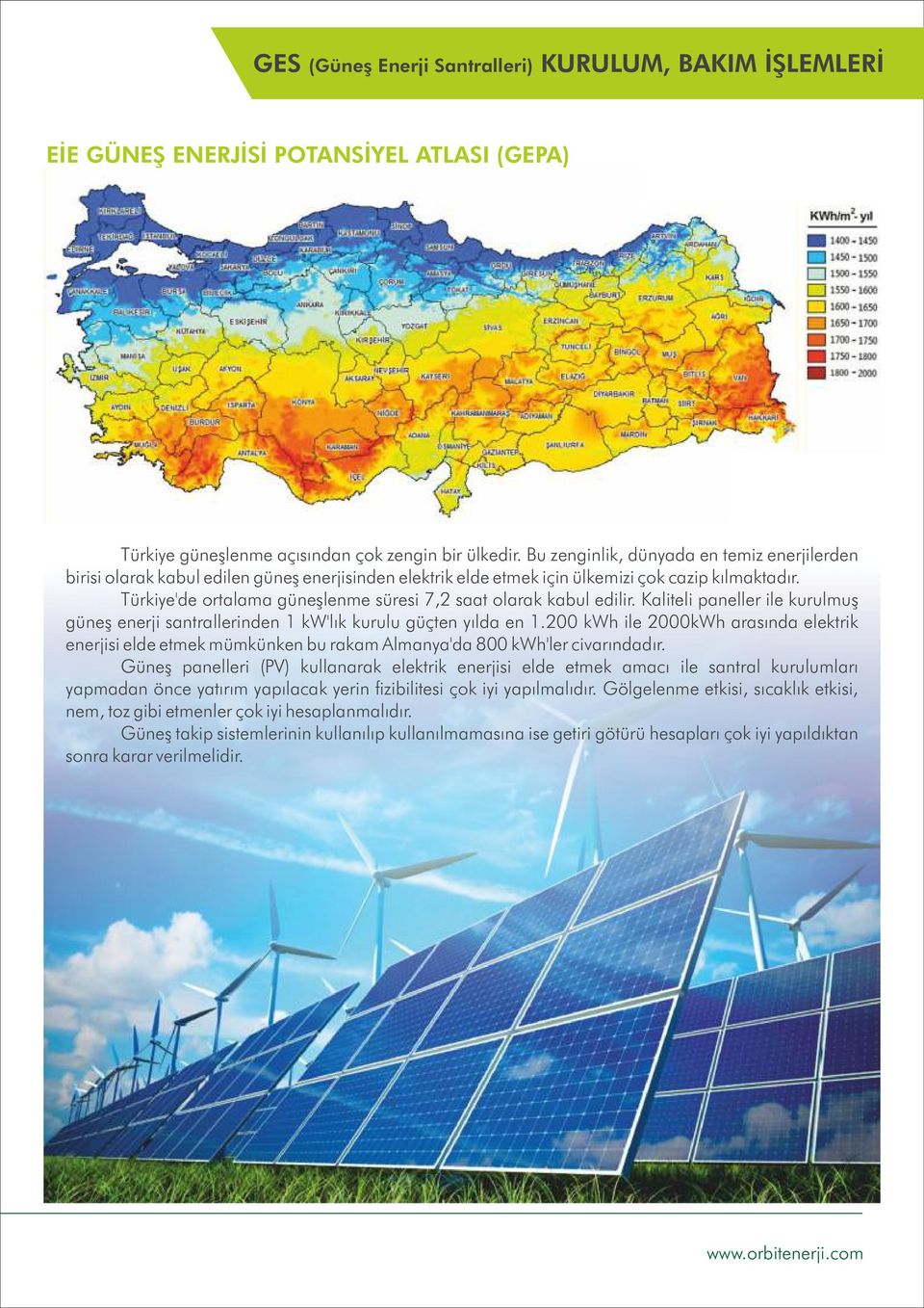 Türkiye'de ortalama güneşlenme süresi 7,2 saat olarak kabul edilir. Kaliteli paneller ile kurulmuş güneş enerji santrallerinden 1 kw'lık kurulu güçten yılda en 1.
