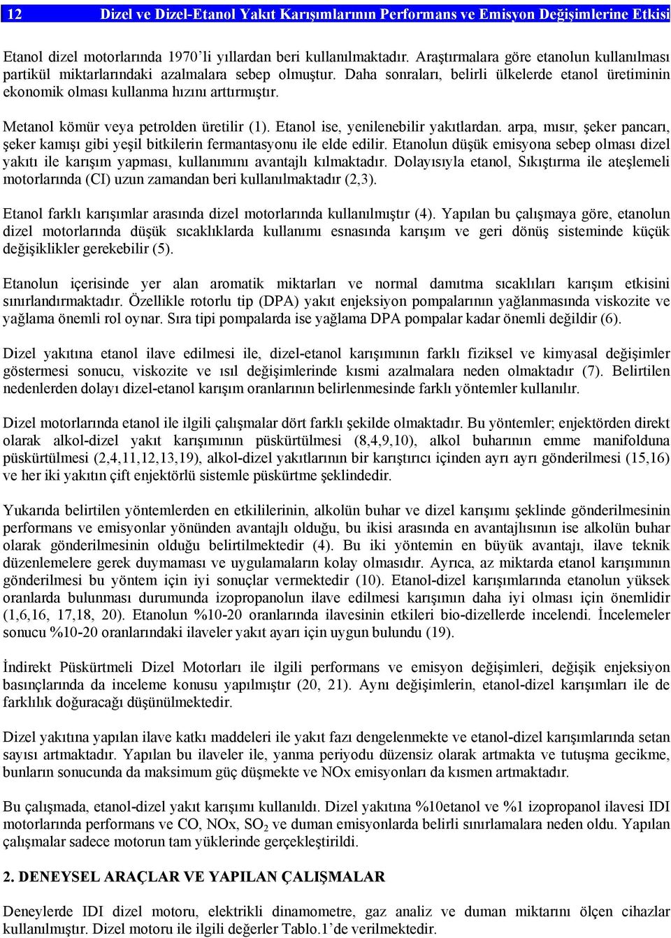 Metanol kömür veya petrolden üretilir (1). Etanol ise, yenilenebilir yakıtlardan. arpa, mısır, şeker pancarı, şeker kamışı gibi yeşil bitkilerin fermantasyonu ile elde edilir.