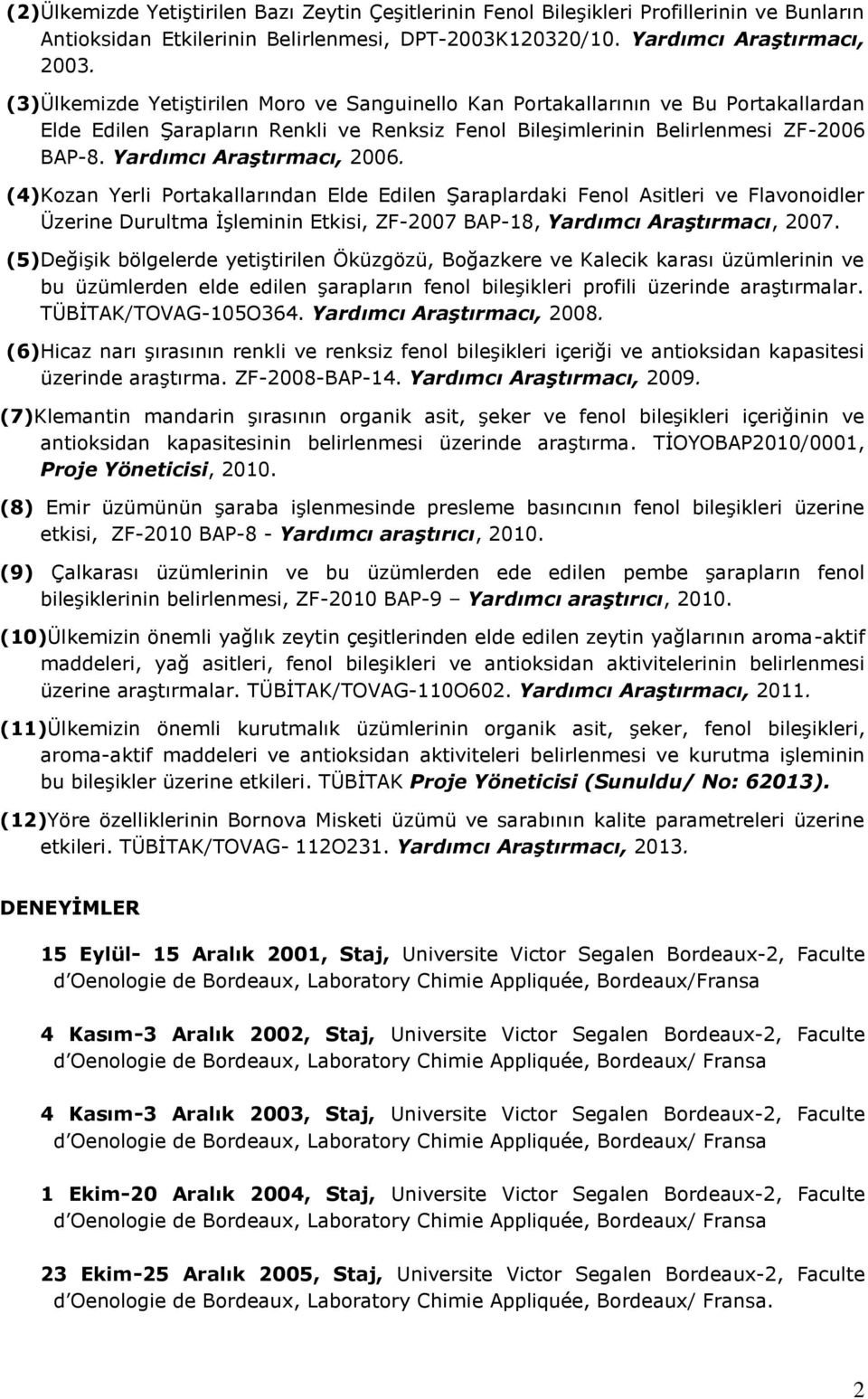 Yardımcı Araştırmacı, 2006. (4)Kozan Yerli Portakallarından Elde Edilen Şaraplardaki Fenol Asitleri ve Flavonoidler Üzerine Durultma İşleminin Etkisi, ZF-2007 BAP-18, Yardımcı Araştırmacı, 2007.