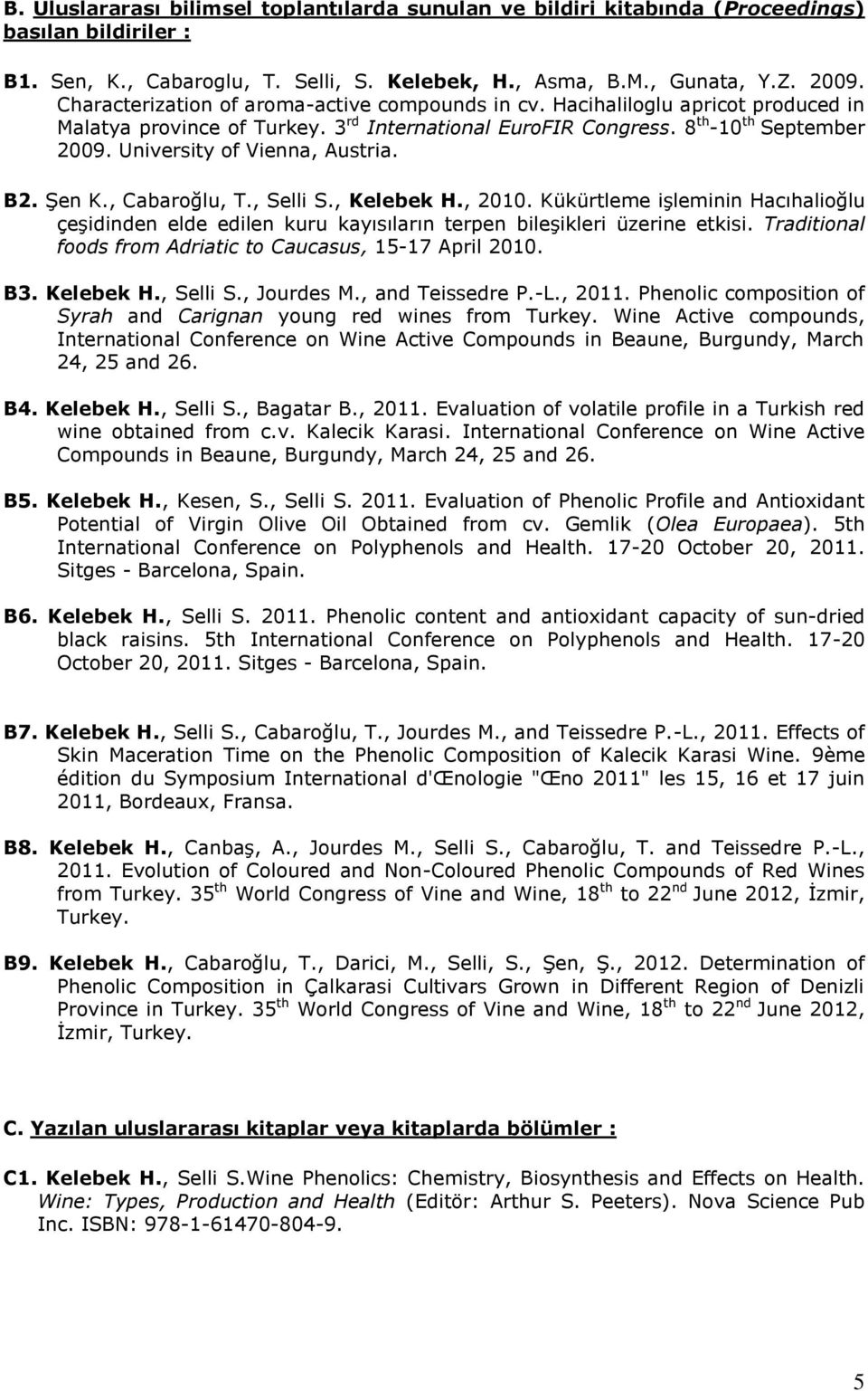 University of Vienna, Austria. B2. Şen K., Cabaroğlu, T., Selli S., Kelebek H., 2010. Kükürtleme işleminin Hacıhalioğlu çeşidinden elde edilen kuru kayısıların terpen bileşikleri üzerine etkisi.