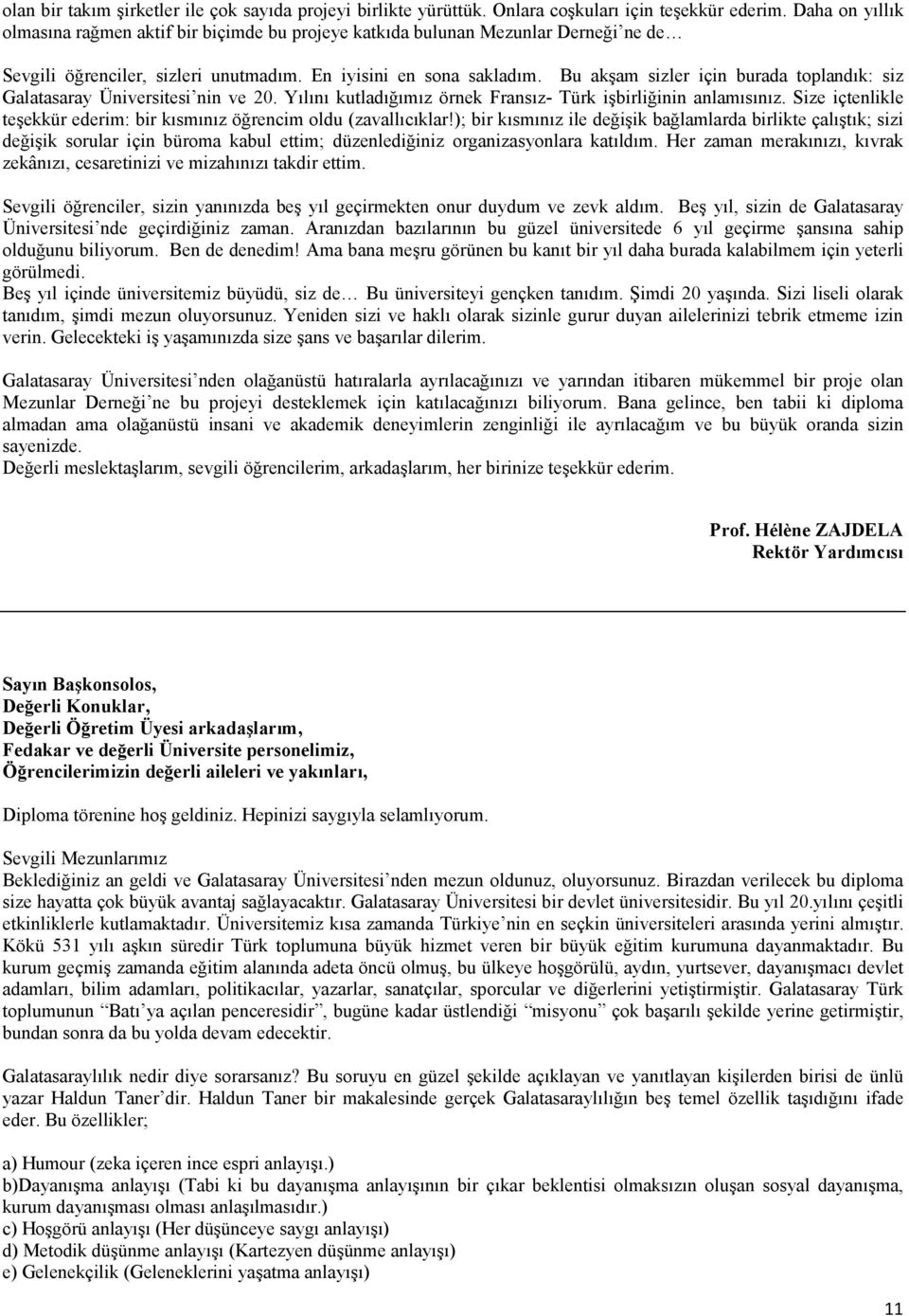 Bu akşam sizler için burada toplandık: siz Galatasaray Üniversitesi nin ve 20. Yılını kutladığımız örnek Fransız- Türk işbirliğinin anlamısınız.