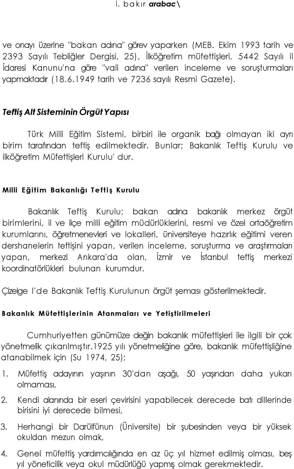 1949 tarih ve 7236 sayılı Resmi Gazete). Teftiş Alt Sisteminin Örgüt Yapısı Türk Milli Eğitim Sistemi, birbiri ile organik bağı olmayan iki ayrı birim tarafından teftiş edilmektedir.