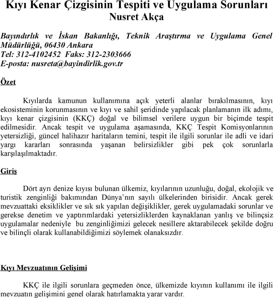 tr Özet Kıyılarda kamunun kullanımına açık yeterli alanlar bırakılmasının, kıyı ekosisteminin korunmasının ve kıyı ve sahil şeridinde yapılacak planlamanın ilk adımı, kıyı kenar çizgisinin (KKÇ)