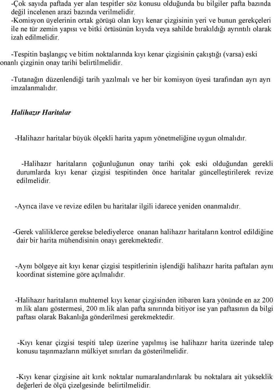 -Tespitin başlangıç ve bitim noktalarında kıyı kenar çizgisinin çakıştığı (varsa) eski onanlı çizginin onay tarihi belirtilmelidir.