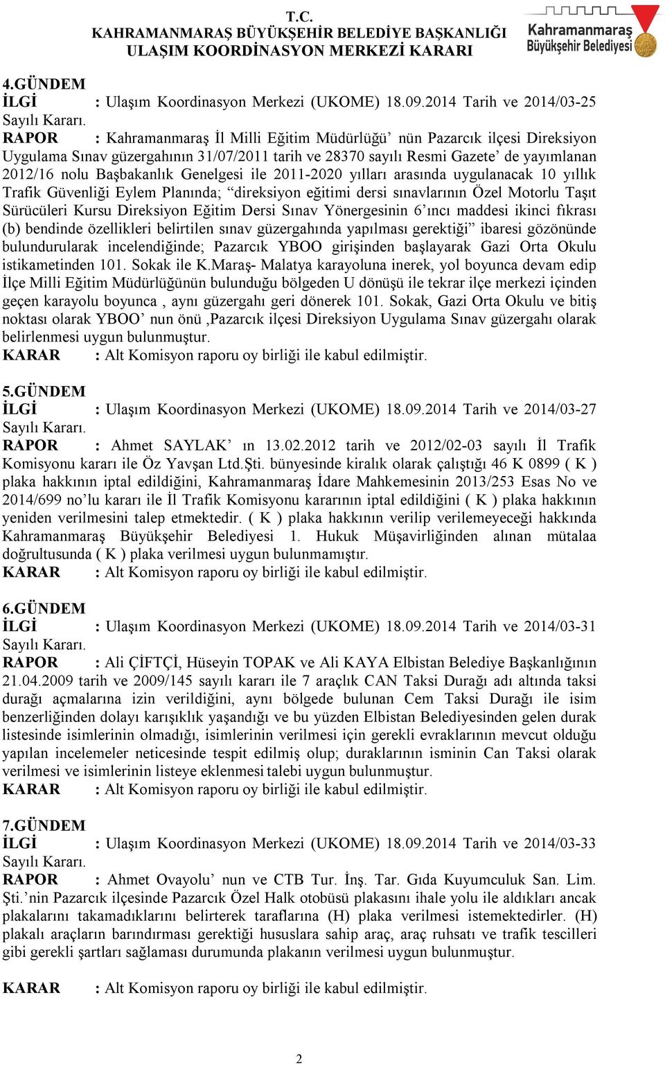 nolu Başbakanlık Genelgesi ile 2011-2020 yılları arasında uygulanacak 10 yıllık Trafik Güvenliği Eylem Planında; direksiyon eğitimi dersi sınavlarının Özel Motorlu Taşıt Sürücüleri Kursu Direksiyon