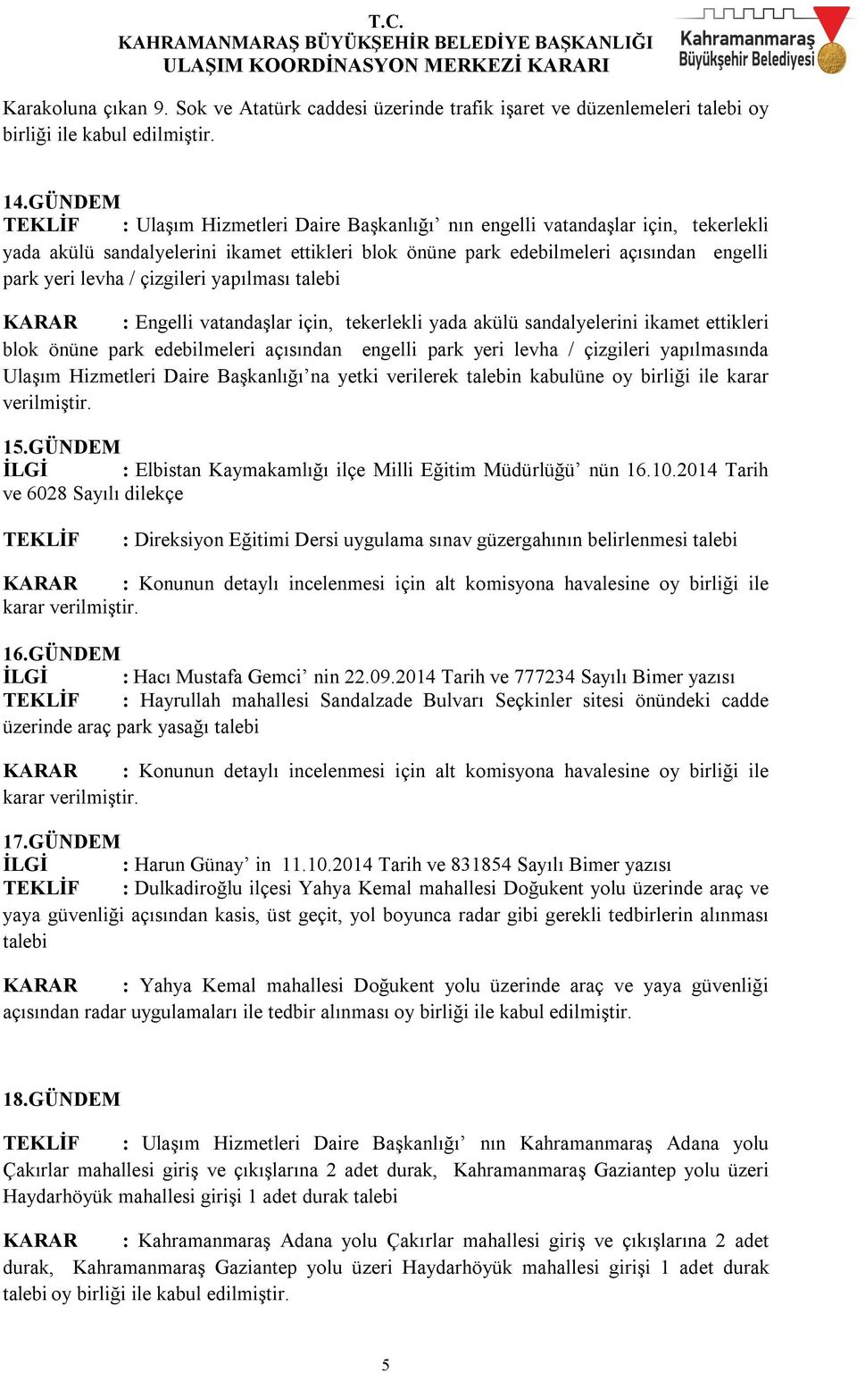 çizgileri yapılması talebi KARAR : Engelli vatandaşlar için, tekerlekli yada akülü sandalyelerini ikamet ettikleri blok önüne park edebilmeleri açısından engelli park yeri levha / çizgileri