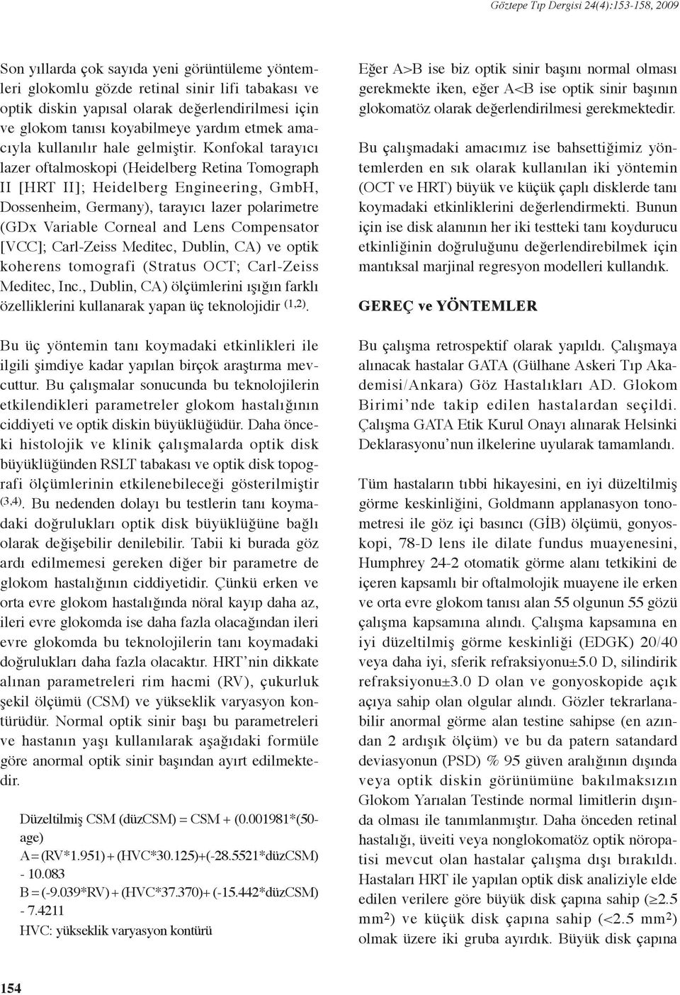 Konfokal tarayıcı lazer oftalmoskopi (Heidelberg Retina Tomograph II [HRT II]; Heidelberg Engineering, GmbH, Dossenheim, Germany), tarayıcı lazer polarimetre (GDx Variable Corneal and Lens