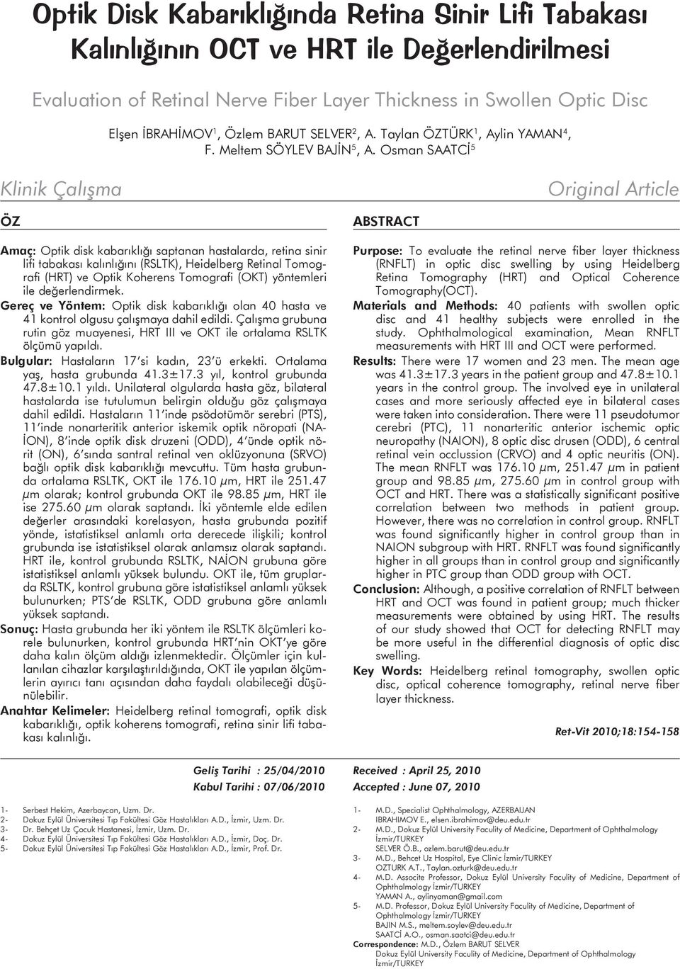 Osman SAATCİ 5 Klinik Çalışma Original Article ÖZ Amaç: Optik disk kabarıklığı saptanan hastalarda, retina sinir lifi tabakası kalınlığını (RSLTK), Heidelberg Retinal Tomografi (HRT) ve Optik