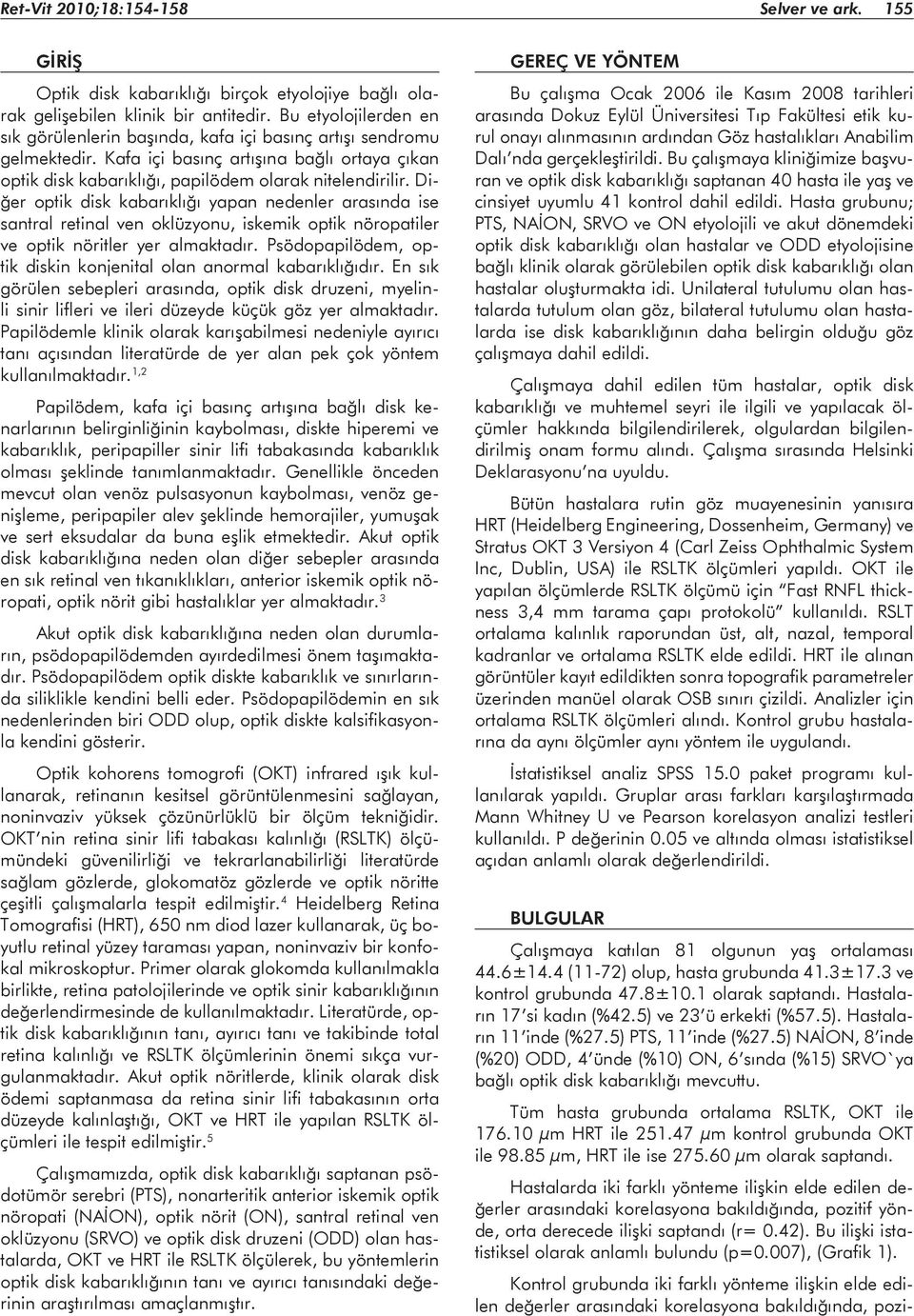 Diğer optik disk kabarıklığı yapan nedenler arasında ise santral retinal ven oklüzyonu, iskemik optik nöropatiler ve optik nöritler yer almaktadır.