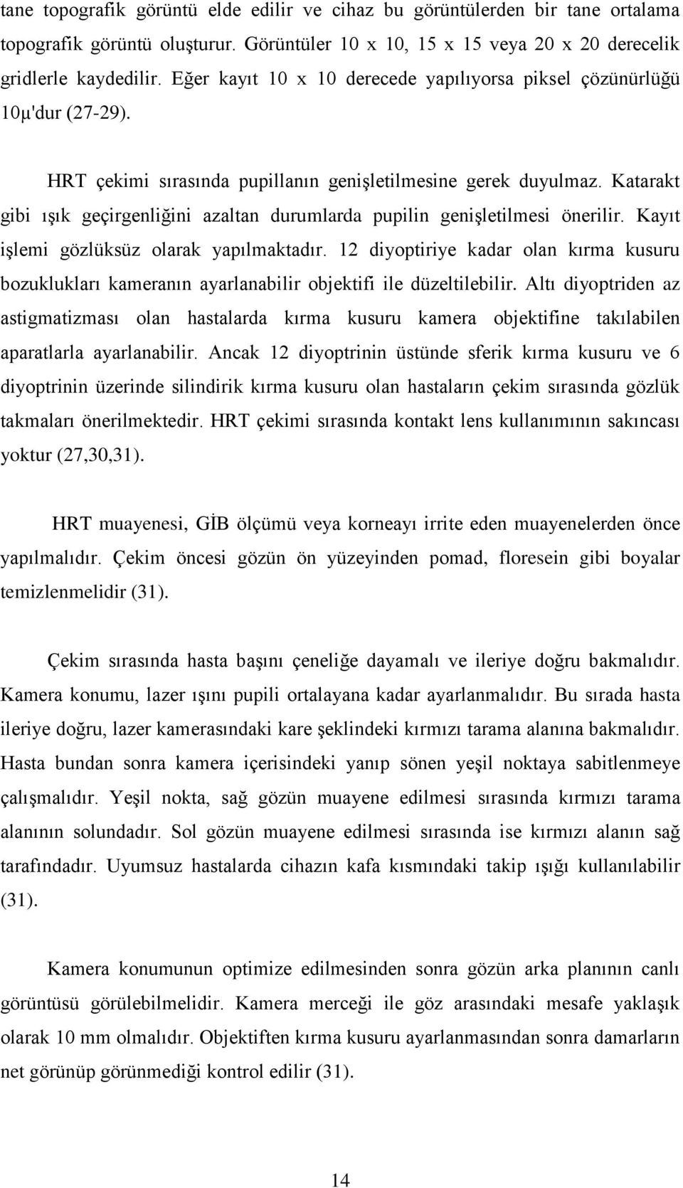 Katarakt gibi ışık geçirgenliğini azaltan durumlarda pupilin genişletilmesi önerilir. Kayıt işlemi gözlüksüz olarak yapılmaktadır.