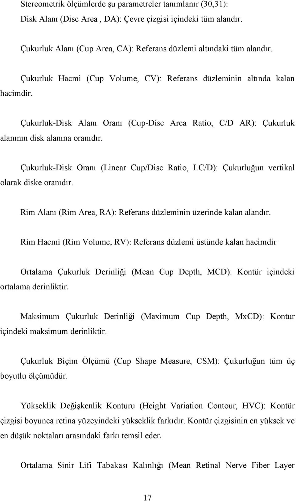 Çukurluk-Disk Oranı (Linear Cup/Disc Ratio, LC/D): Çukurluğun vertikal olarak diske oranıdır. Rim Alanı (Rim Area, RA): Referans düzleminin üzerinde kalan alandır.