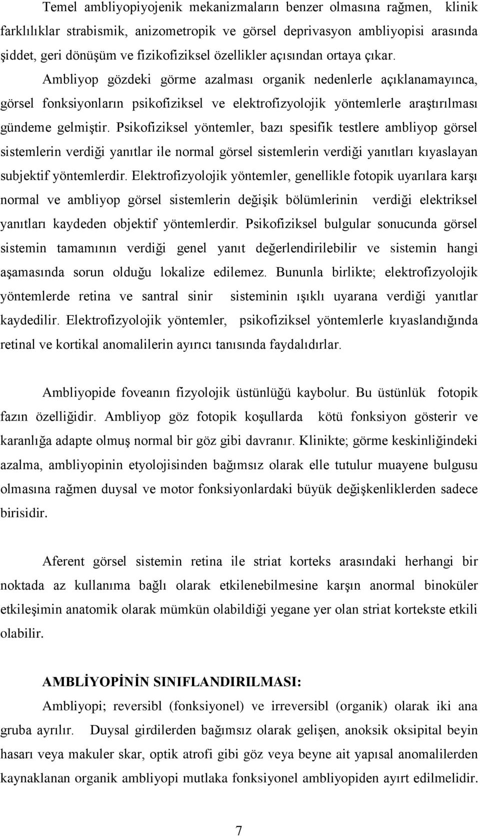 Ambliyop gözdeki görme azalması organik nedenlerle açıklanamayınca, görsel fonksiyonların psikofiziksel ve elektrofizyolojik yöntemlerle araştırılması gündeme gelmiştir.