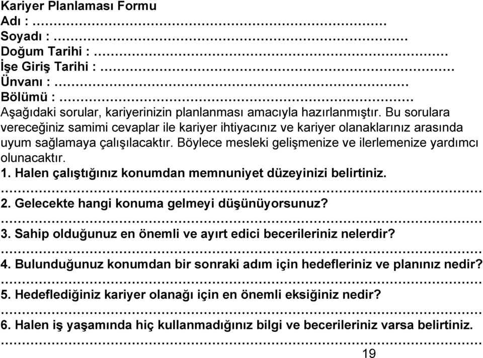 Böylece mesleki gelişmenize ve ilerlemenize yardımcı olunacaktır. 1. Halen çalıştığınız konumdan memnuniyet düzeyinizi belirtiniz. 2. Gelecekte hangi konuma gelmeyi düşünüyorsunuz? 3.