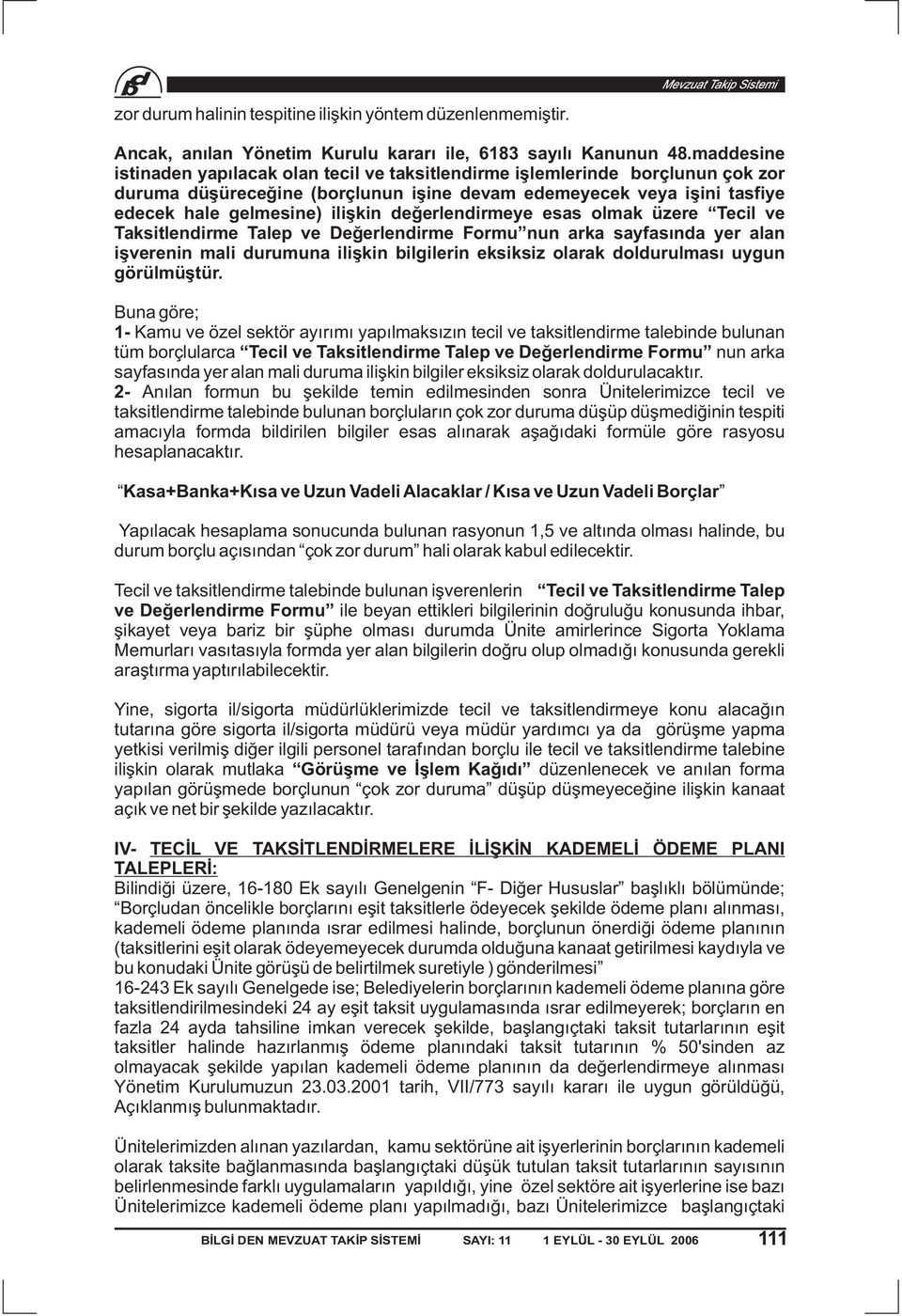 değerlendirmeye esas olmak üzere Tecil ve Taksitlendirme Talep ve Değerlendirme Formu nun arka sayfasında yer alan işverenin mali durumuna ilişkin bilgilerin eksiksiz olarak doldurulması uygun