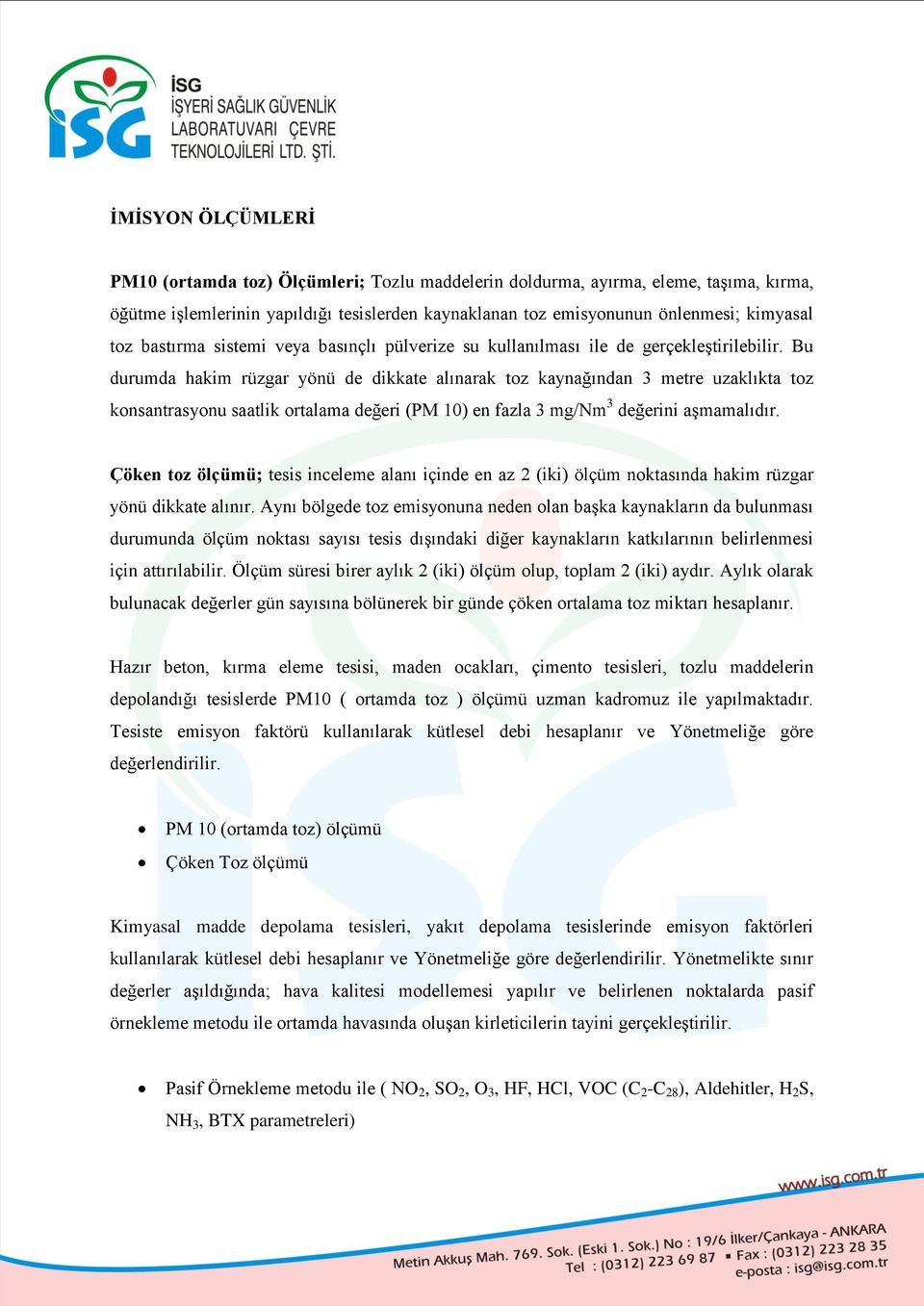 Bu durumda hakim rüzgar yönü de dikkate alınarak toz kaynağından 3 metre uzaklıkta toz konsantrasyonu saatlik ortalama değeri (PM 10) en fazla 3 mg/nm 3 değerini aşmamalıdır.