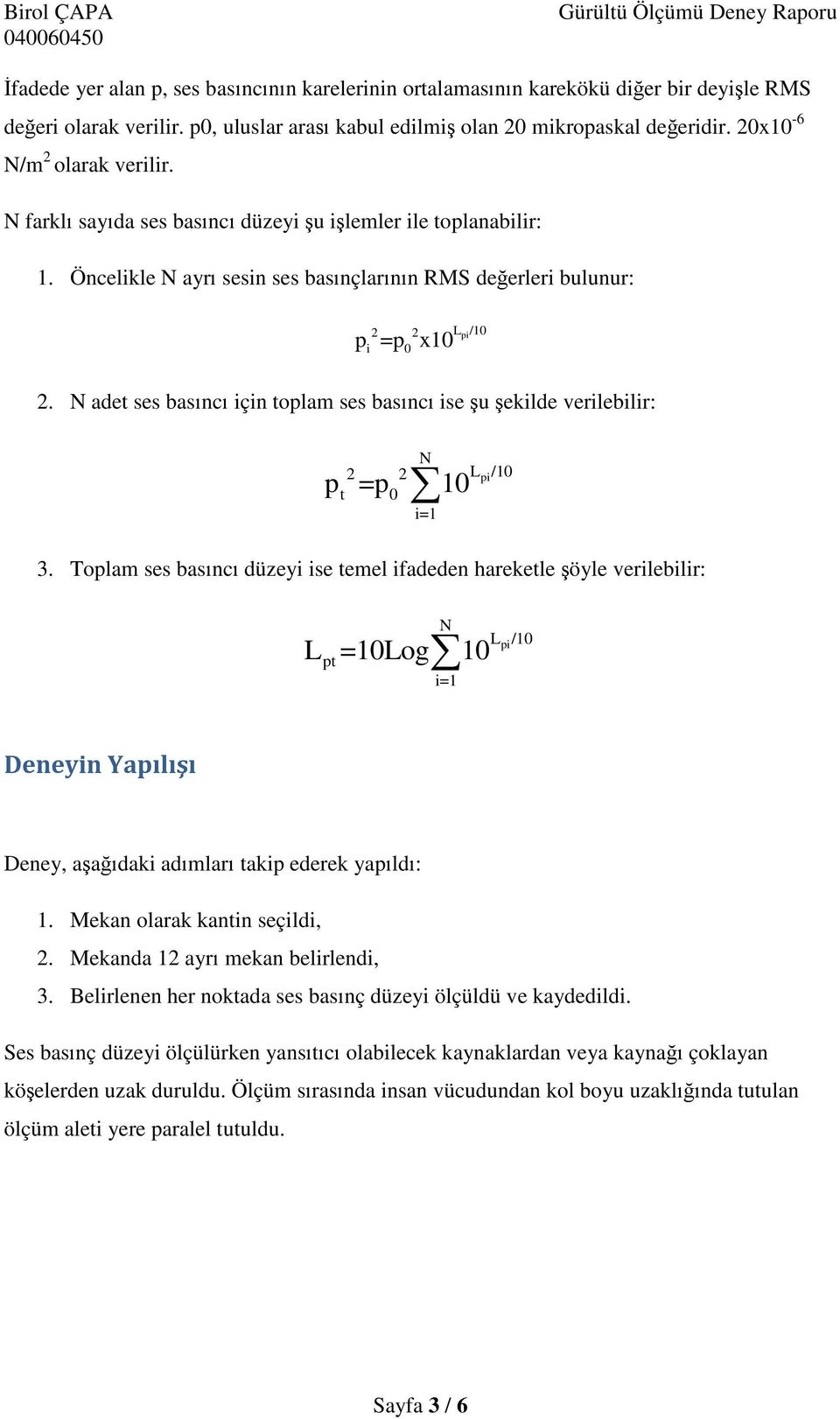 N adet ses basıncı için tolam ses basıncı ise Ģu Ģekilde verilebilir: N 2 2 t 0 i=1 = 10 L /10 i 3.