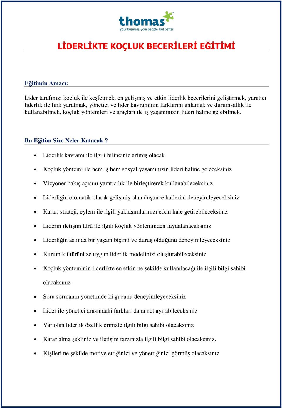 Liderlik kavramı ile ilgili bilinciniz artmış olacak Koçluk yöntemi ile hem iş hem sosyal yaşamınızın lideri haline geleceksiniz Vizyoner bakış açısını yaratıcılık ile birleştirerek