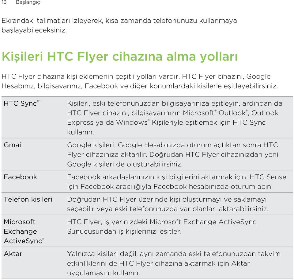 HTC Flyer cihazını, Google Hesabınız, bilgisayarınız, Facebook ve diğer konumlardaki kişilerle eşitleyebilirsiniz.