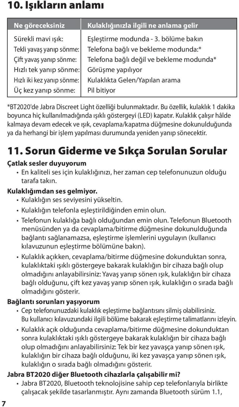 bölüme bakın Telefona bağlı ve bekleme modunda:* Telefona bağlı değil ve bekleme modunda* Görüşme yapılıyor Kulaklıkta Gelen/Yapılan arama Pil bitiyor *BT2020'de Jabra Discreet Light özelliği