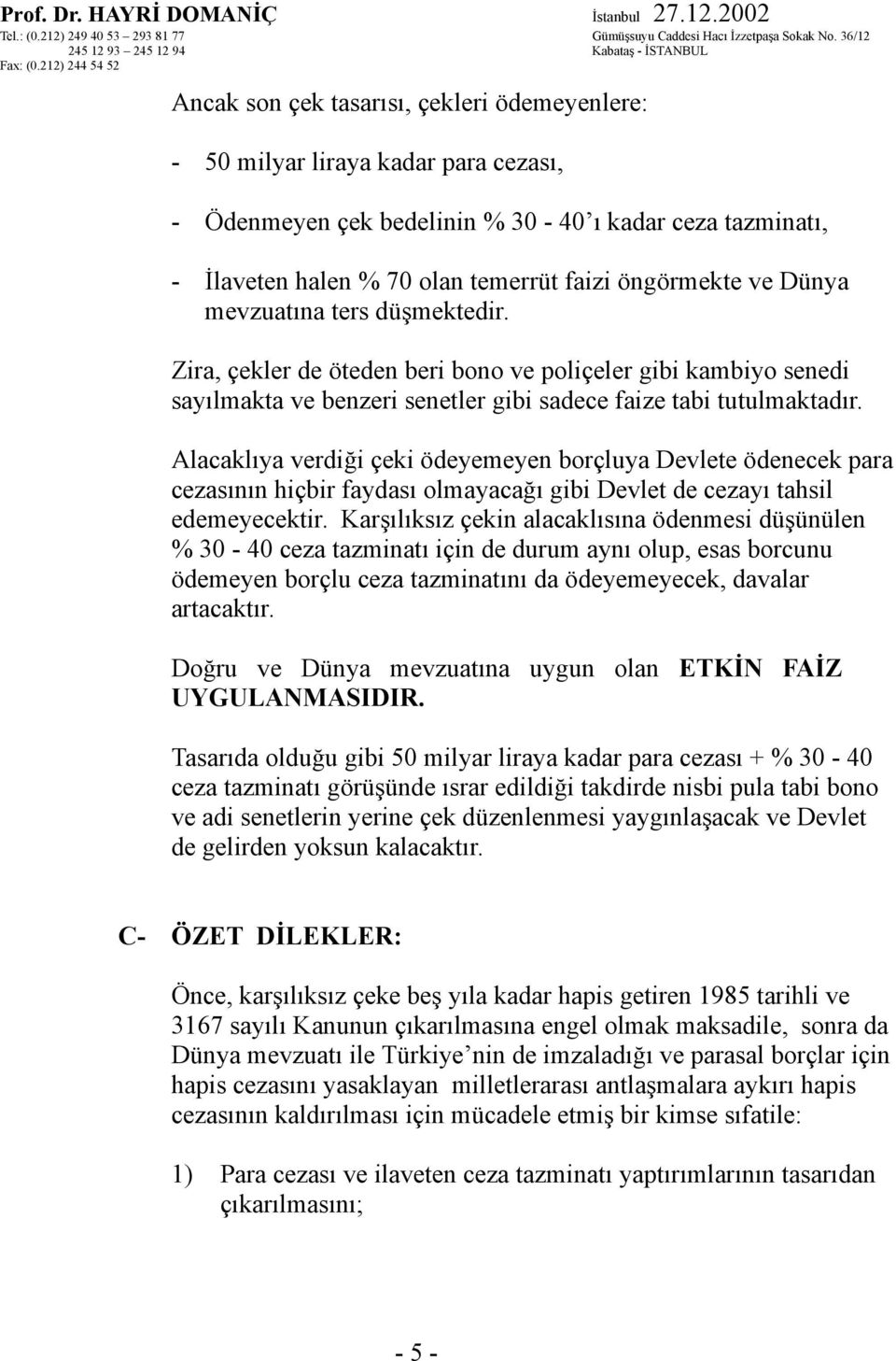 Alacaklıya verdiği çeki ödeyemeyen borçluya Devlete ödenecek para cezasının hiçbir faydası olmayacağı gibi Devlet de cezayı tahsil edemeyecektir.