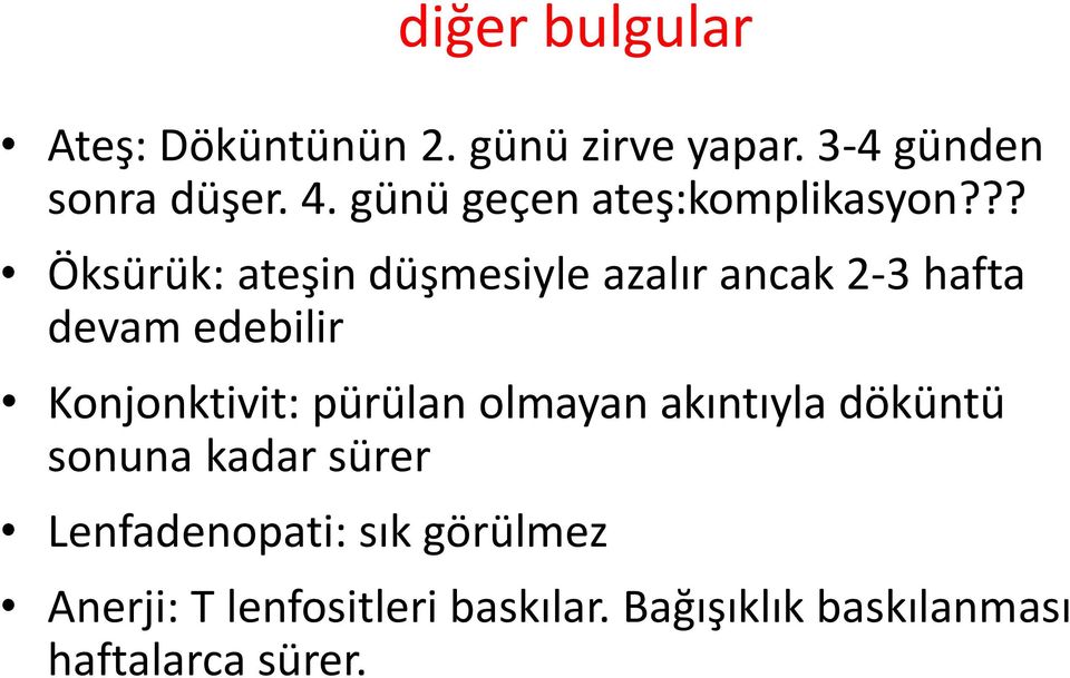 ?? Öksürük: ateşin düşmesiyle azalır ancak 2-3 hafta devam edebilir Konjonktivit: