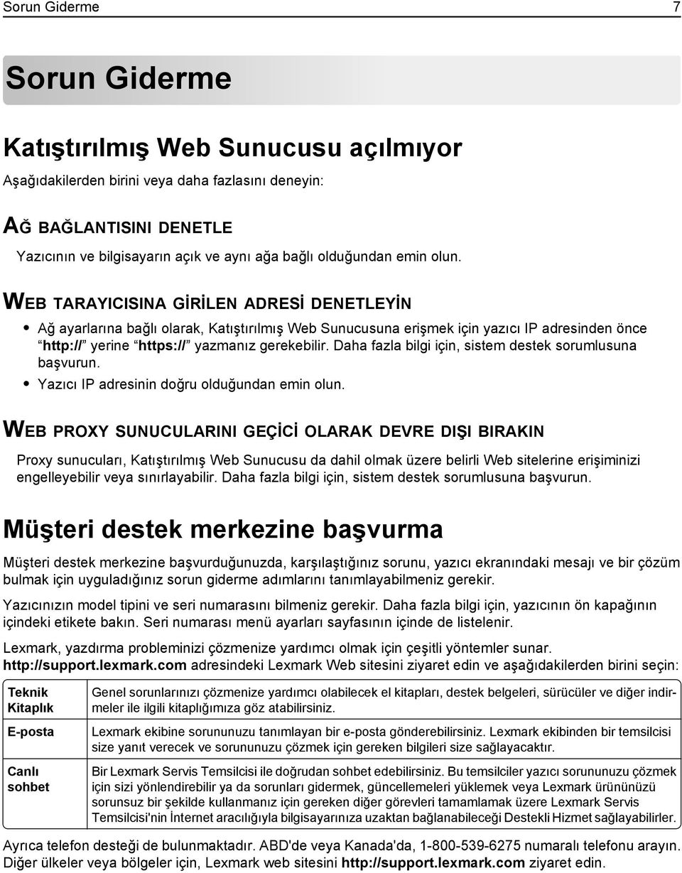 WEB TARAYICISINA GİRİLEN ADRESİ DENETLEYİN Ağ ayarlarına bağlı olarak, Katıştırılmış Web Sunucusuna erişmek için yazıcı IP adresinden önce http:// yerine https:// yazmanız gerekebilir.