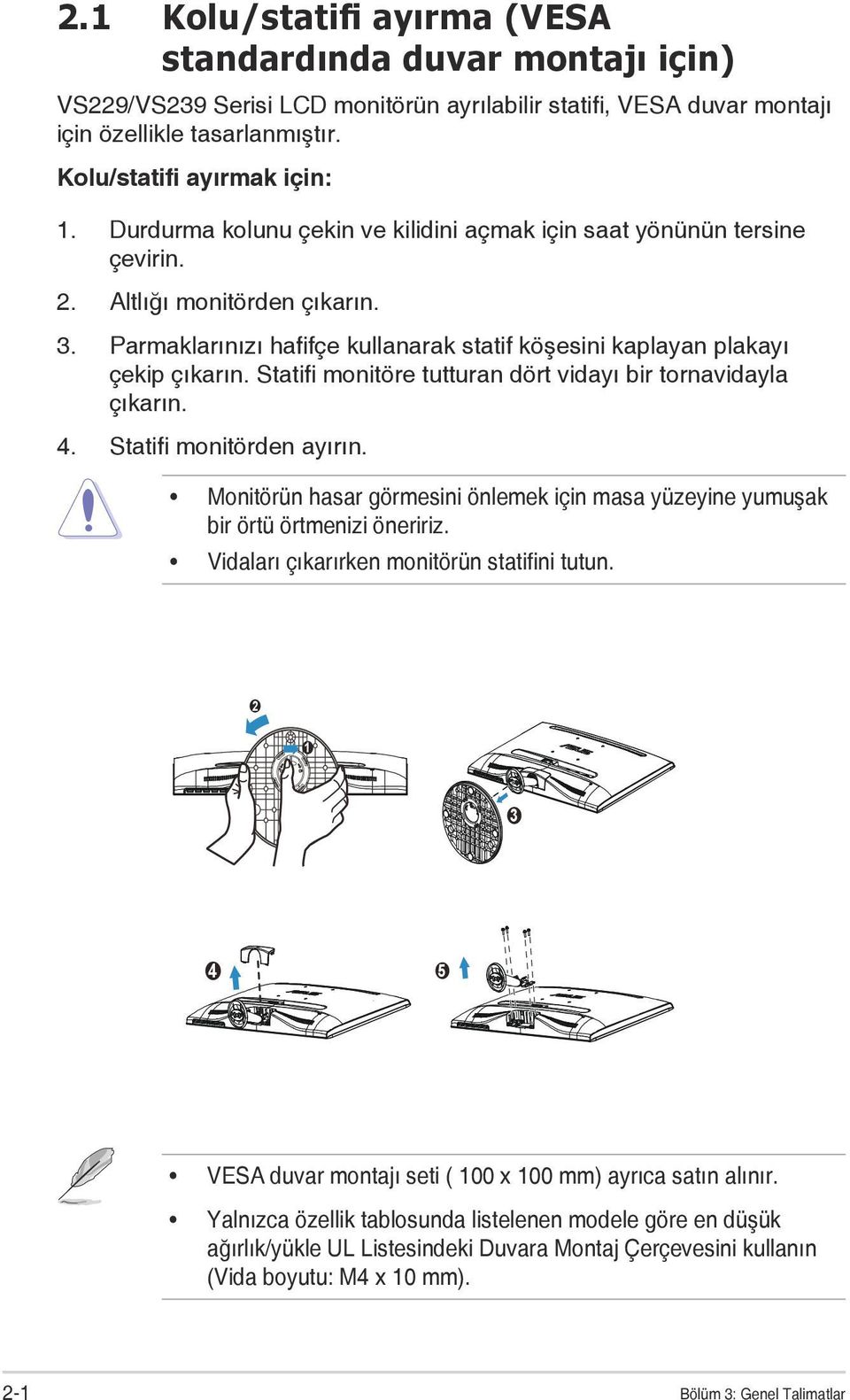 Statifi monitöre tutturan dört vidayı bir tornavidayla çıkarın. 4. Statifi monitörden ayırın. Monitörün hasar görmesini önlemek için masa yüzeyine yumuşak bir örtü örtmenizi öneririz.