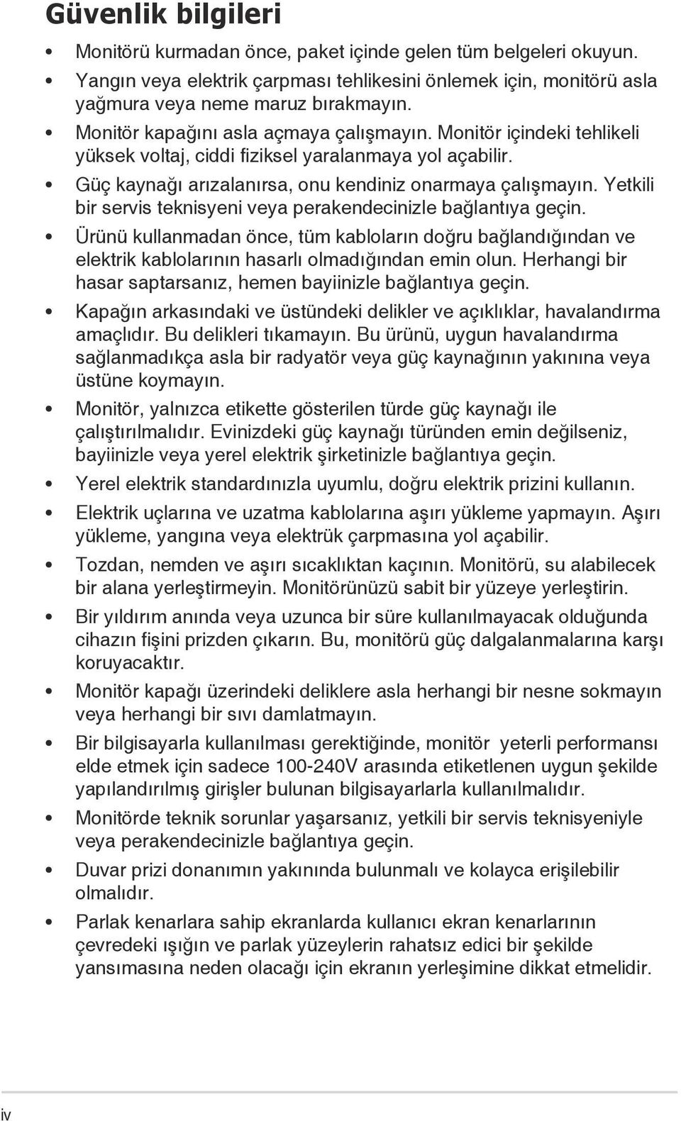 Yetkili bir servis teknisyeni veya perakendecinizle bağlantıya geçin. Ürünü kullanmadan önce, tüm kabloların doğru bağlandığından ve elektrik kablolarının hasarlı olmadığından emin olun.