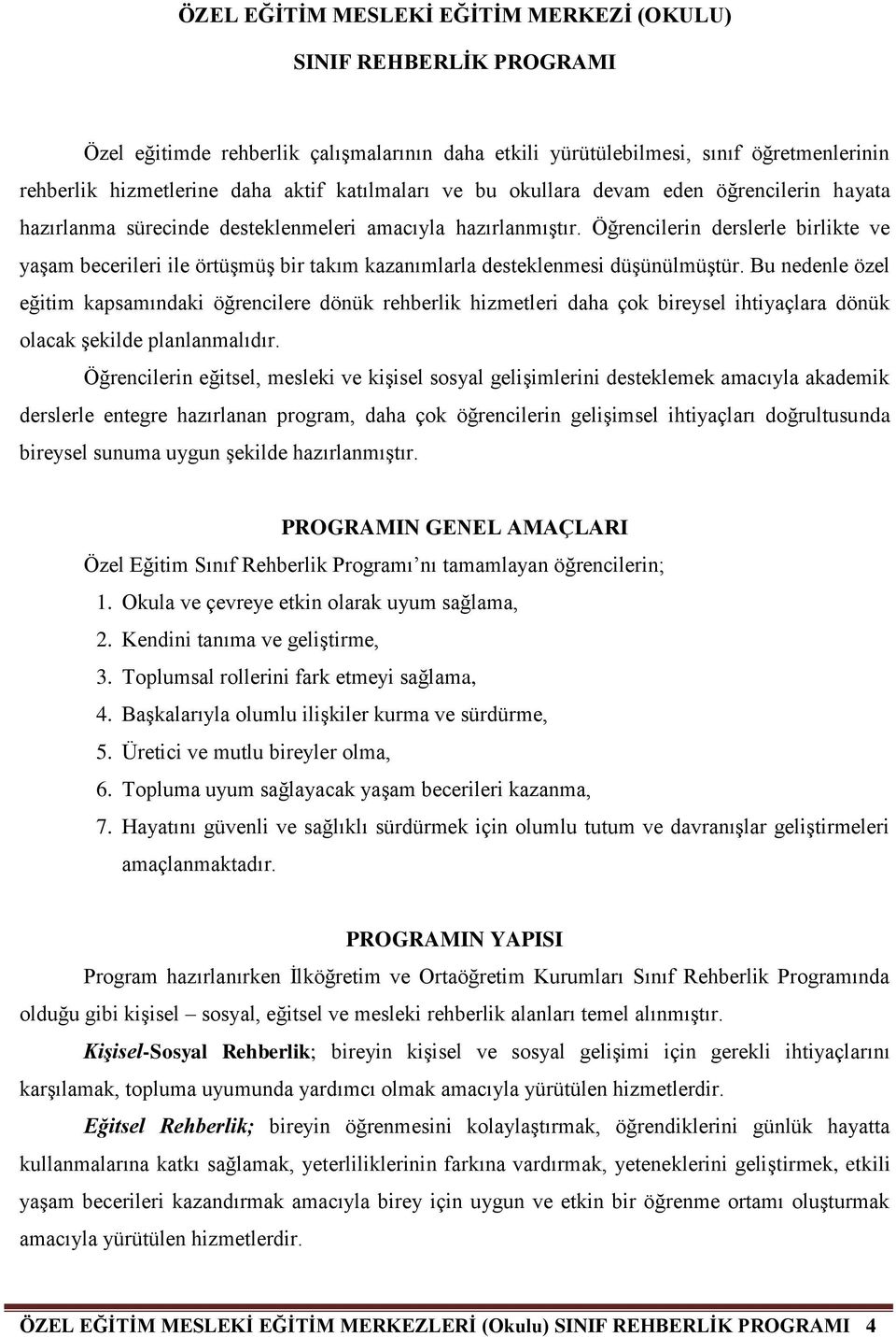 Öğrencilerin derslerle birlikte ve yaşam becerileri ile örtüşmüş bir takım kazanımlarla desteklenmesi düşünülmüştür.