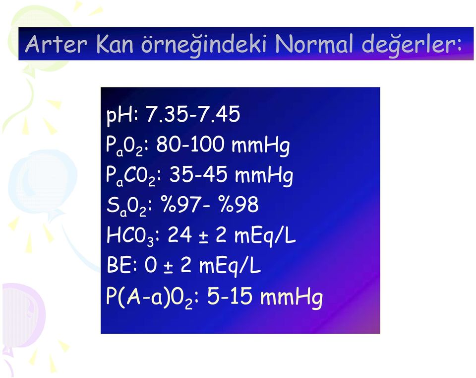 45 P a 0 2 : 80-100 mmhg P a C0 2 : 35-45