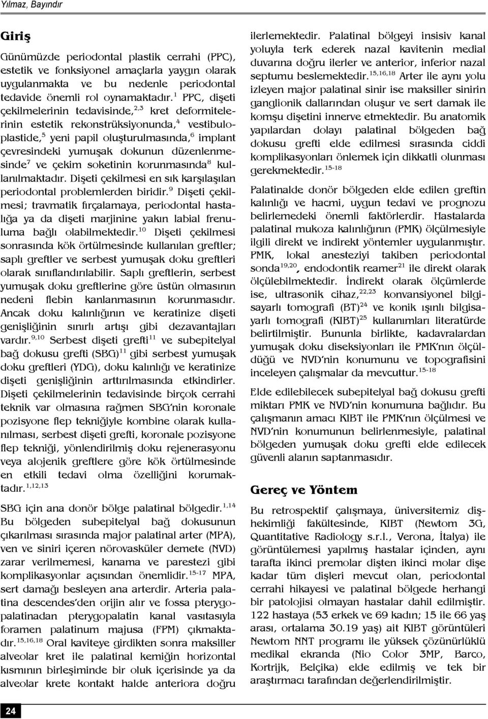 düzenlenmesinde 7 ve çekim soketinin korunmasında 8 kullanılmaktadır. Dişeti çekilmesi en sık karşılaşılan periodontal problemlerden biridir.