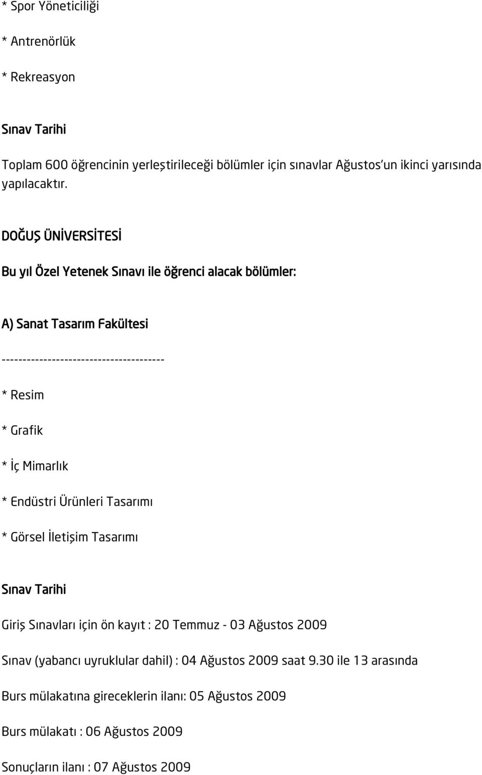 Mimarlık * Endüstri Ürünleri Tasarımı * Görsel İletişim Tasarımı Sınav Tarihi Giriş Sınavları için ön kayıt : 20 Temmuz - 03 Ağustos 2009 Sınav (yabancı uyruklular