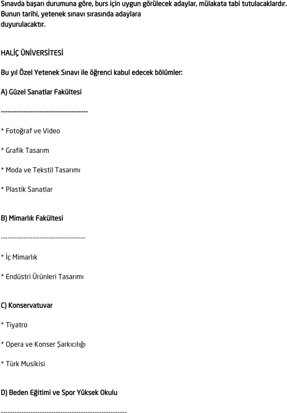 Video * Grafik Tasarım * Moda ve Tekstil Tasarımı * Plastik Sanatlar B) Mimarlık Fakültesi ------------------------------------- * İç Mimarlık * Endüstri Ürünleri