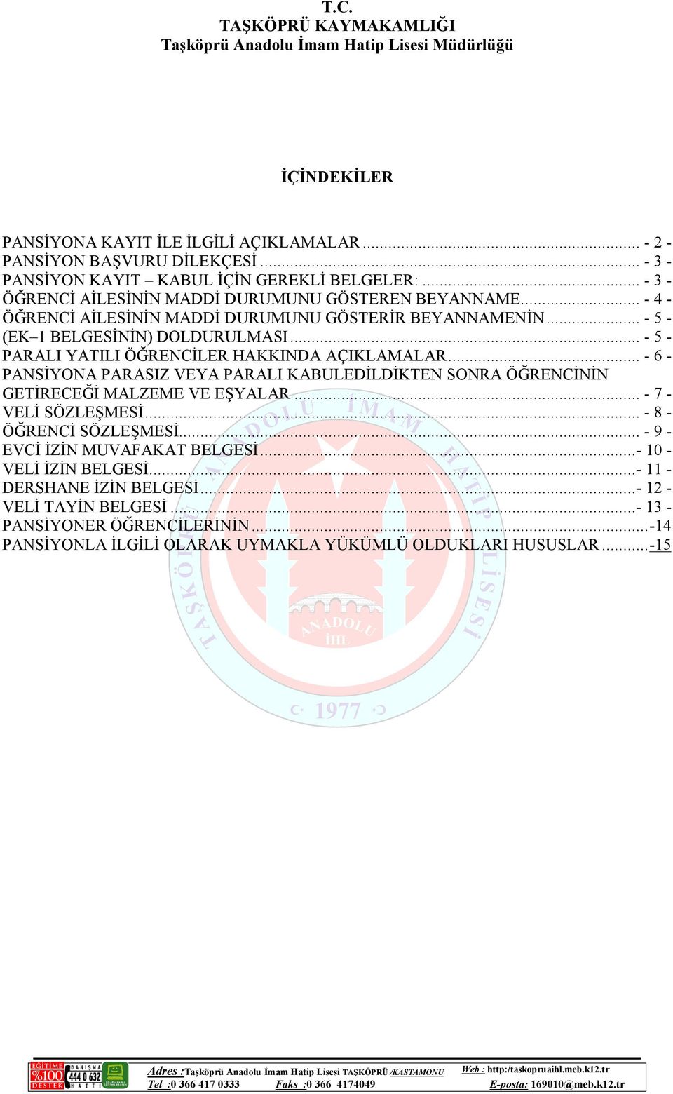 .. - 5 - PARALI YATILI ÖĞRENCİLER HAKKINDA AÇIKLAMALAR... - 6 - PANSİYONA PARASIZ VEYA PARALI KABULEDİLDİKTEN SONRA ÖĞRENCİNİN GETİRECEĞİ MALZEME VE EŞYALAR... - 7 - VELİ SÖZLEŞMESİ.