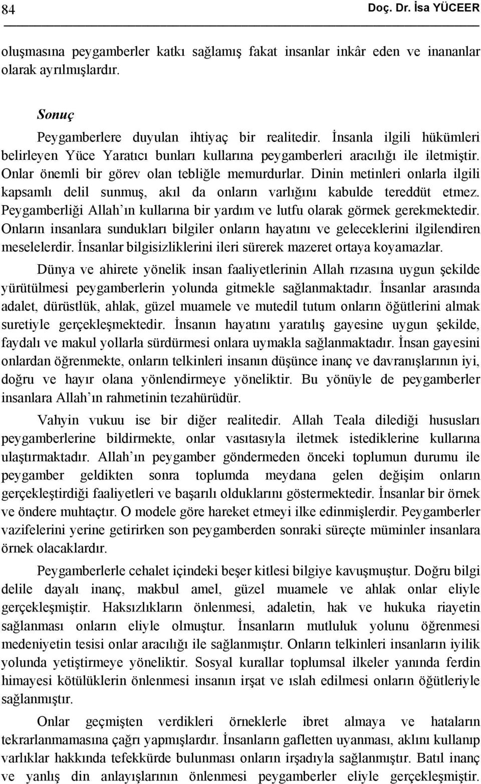 Dinin metinleri onlarla ilgili kapsamlı delil sunmuş, akıl da onların varlığını kabulde tereddüt etmez. Peygamberliği Allah ın kullarına bir yardım ve lutfu olarak görmek gerekmektedir.