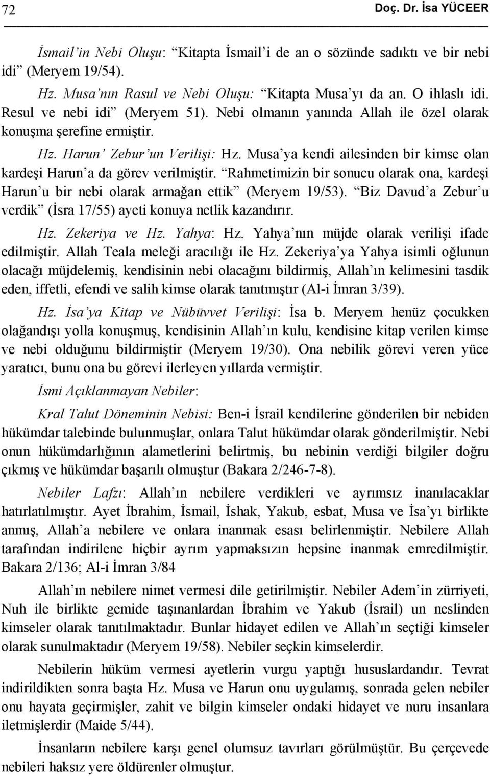 Rahmetimizin bir sonucu olarak ona, kardeşi Harun u bir nebi olarak armağan ettik (Meryem 19/53). Biz Davud a Zebur u verdik (İsra 17/55) ayeti konuya netlik kazandırır. Hz. Zekeriya ve Hz. Yahya: Hz.