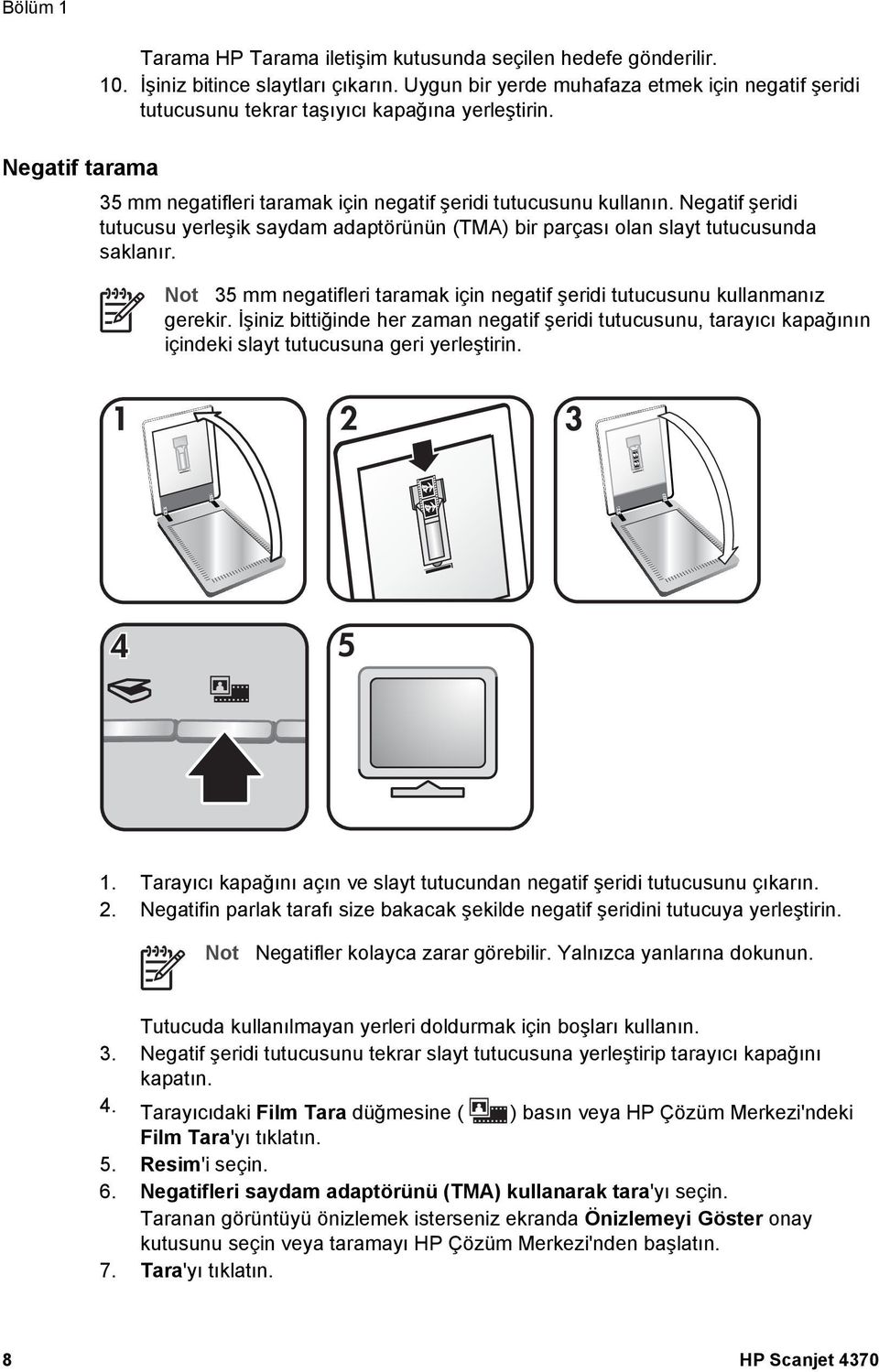 Negatif şeridi tutucusu yerleşik saydam adaptörünün (TMA) bir parçası olan slayt tutucusunda saklanır. Not 35 mm negatifleri taramak için negatif şeridi tutucusunu kullanmanız gerekir.