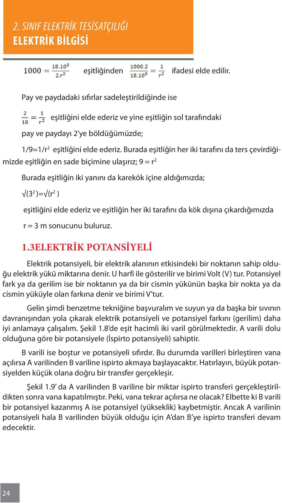 Burada eşitliğin her iki tarafını da ters çevirdiğimizde eşitliğin en sade biçimine ulaşırız; 9 = r 2 Burada eşitliğin iki yanını da karekök içine aldığımızda; (3 2 )= (r 2 ) eşitliğini elde ederiz