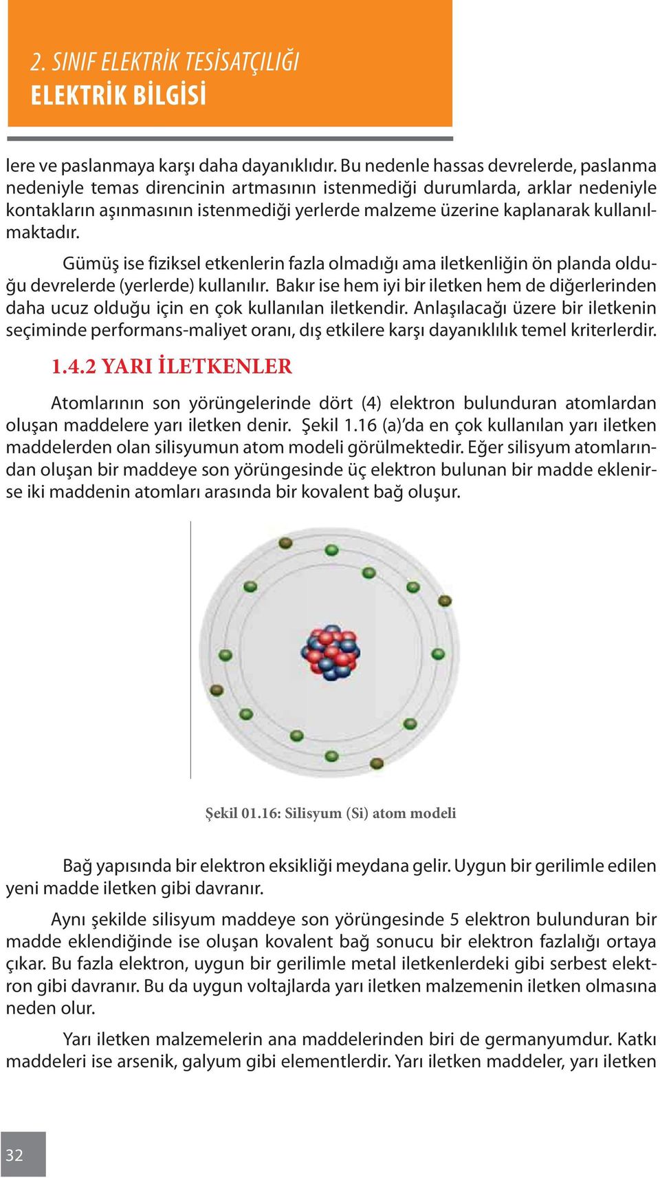 kullanılmaktadır. Gümüş ise fiziksel etkenlerin fazla olmadığı ama iletkenliğin ön planda olduğu devrelerde (yerlerde) kullanılır.