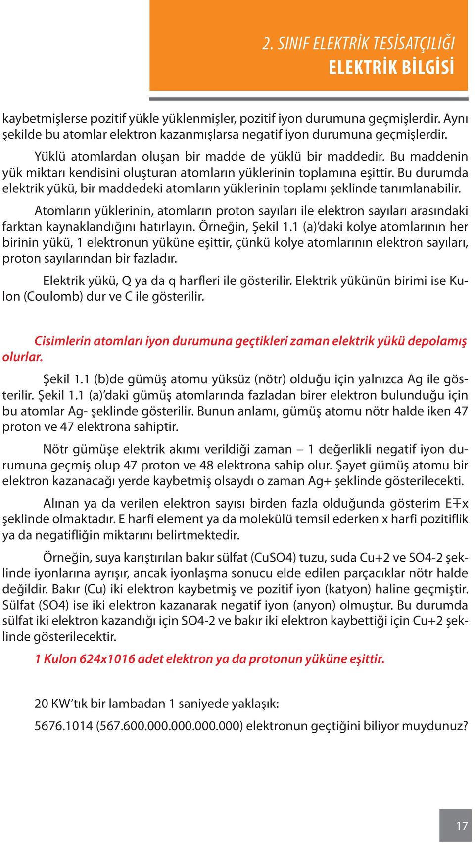 Bu durumda elektrik yükü, bir maddedeki atomların yüklerinin toplamı şeklinde tanımlanabilir.