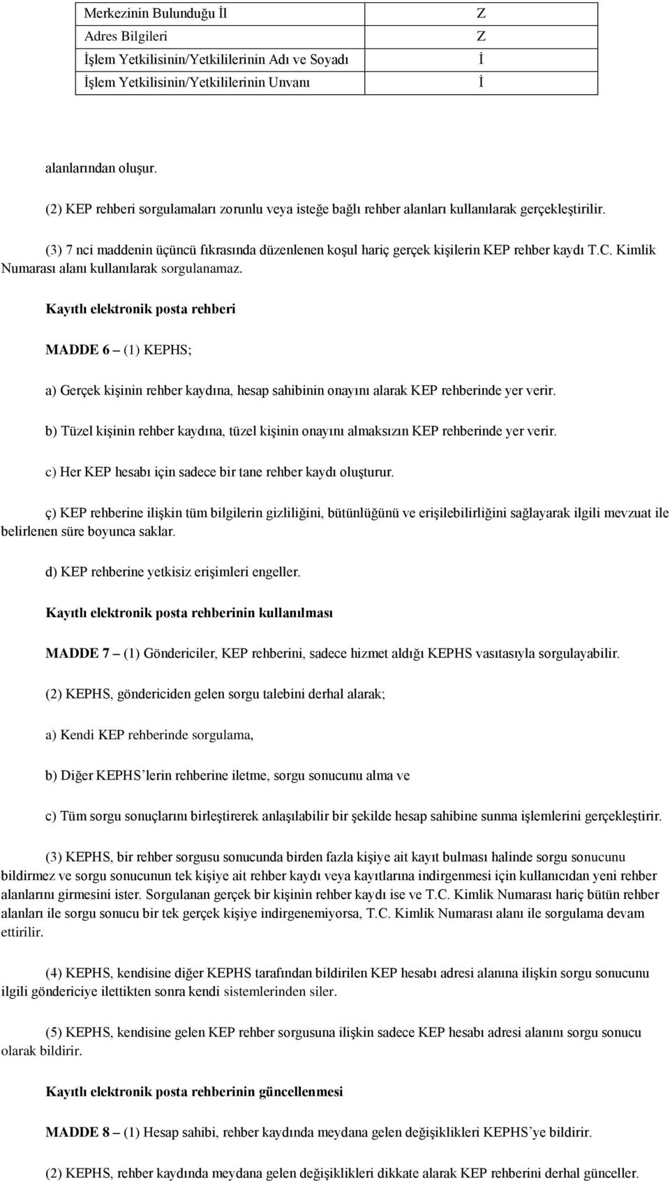 C. Kimlik Numarası alanı kullanılarak sorgulanamaz. Kayıtlı elektronik posta rehberi MADDE 6 (1) KEPHS; a) Gerçek kişinin rehber kaydına, hesap sahibinin onayını alarak KEP rehberinde yer verir.