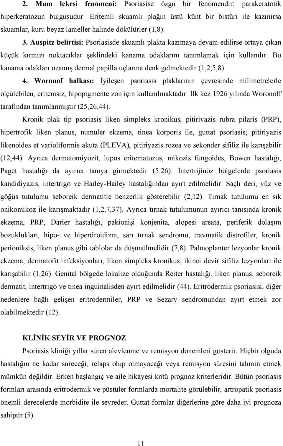 Auspitz belirtisi: Psoriasisde skuamlı plakta kazımaya devam edilirse ortaya çıkan küçük kırmızı noktacıklar şeklindeki kanama odaklarını tanımlamak için kullanılır.