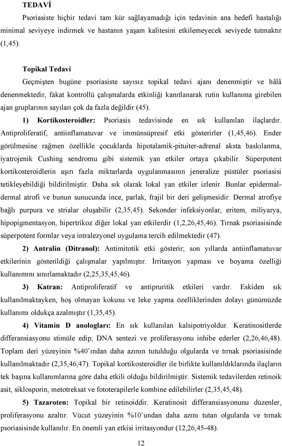 gruplarının sayıları çok da fazla değildir (45). 1) Kortikosteroidler: Psoriasis tedavisinde en sık kullanılan ilaçlardır.