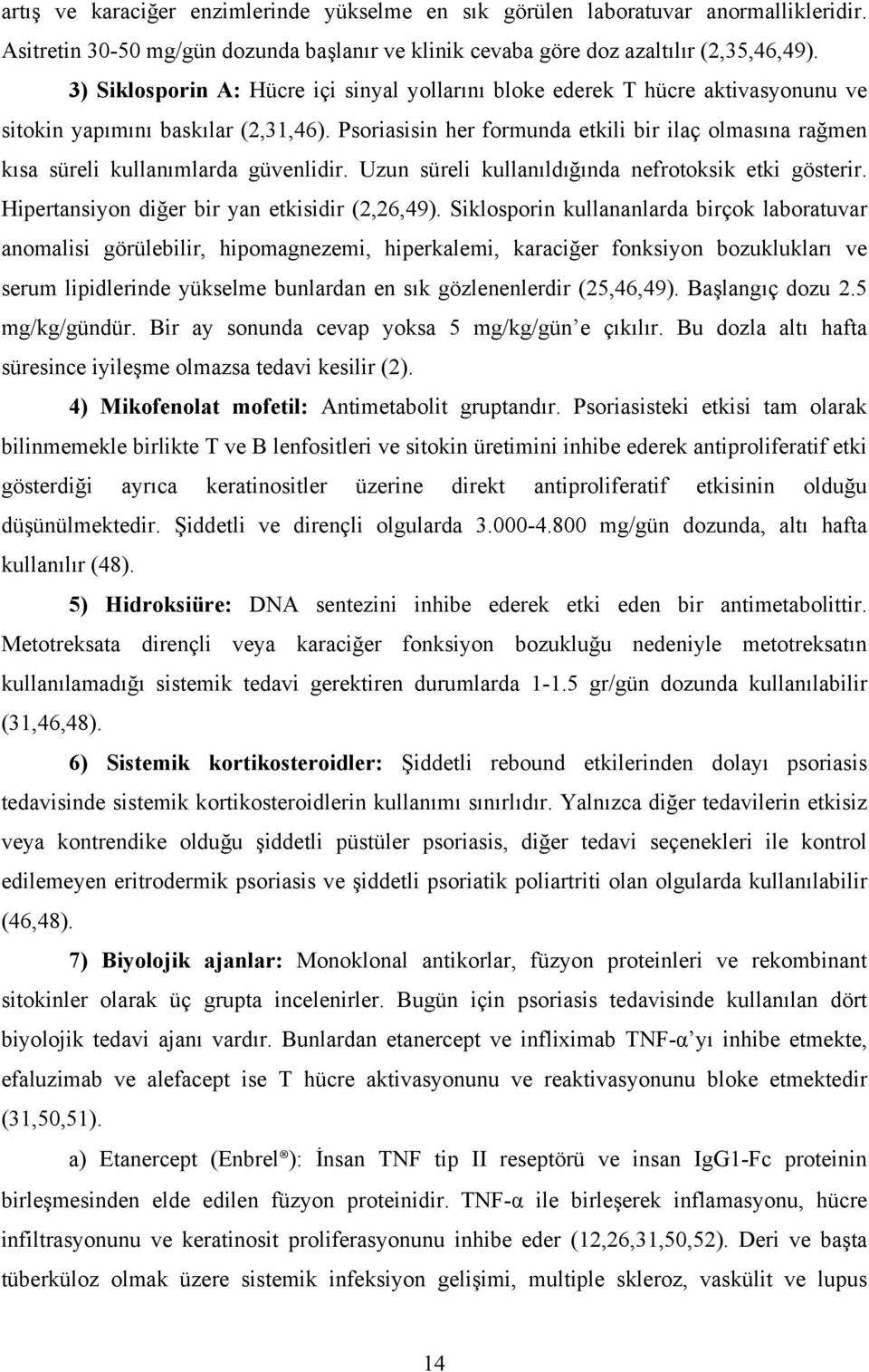 Psoriasisin her formunda etkili bir ilaç olmasına rağmen kısa süreli kullanımlarda güvenlidir. Uzun süreli kullanıldığında nefrotoksik etki gösterir. Hipertansiyon diğer bir yan etkisidir (2,26,49).