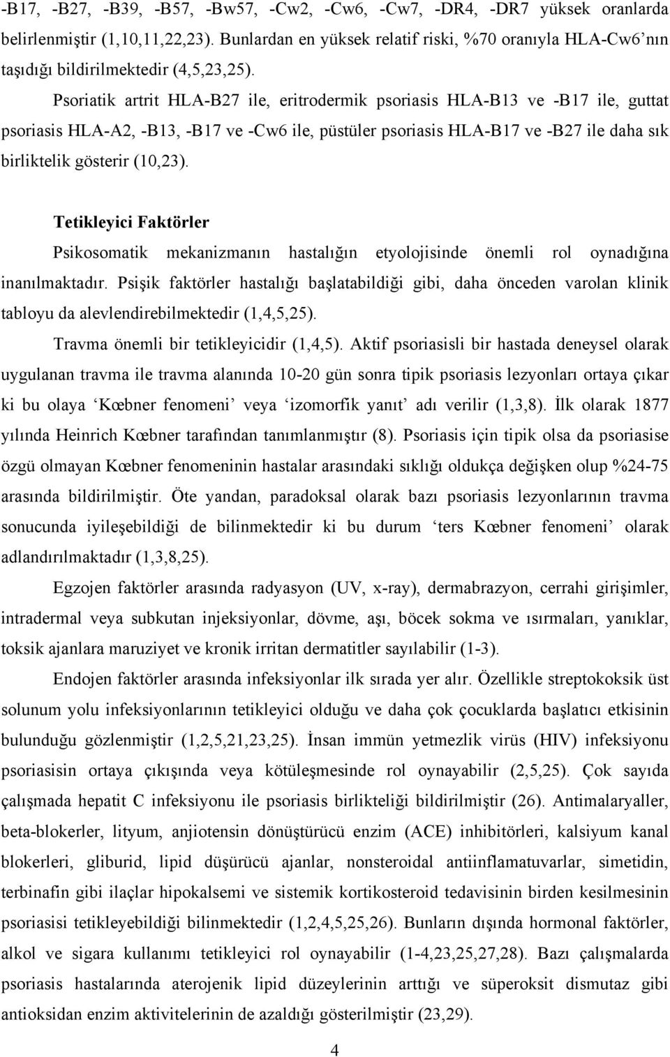 Psoriatik artrit HLA-B27 ile, eritrodermik psoriasis HLA-B13 ve -B17 ile, guttat psoriasis HLA-A2, -B13, -B17 ve -Cw6 ile, püstüler psoriasis HLA-B17 ve -B27 ile daha sık birliktelik gösterir (10,23).