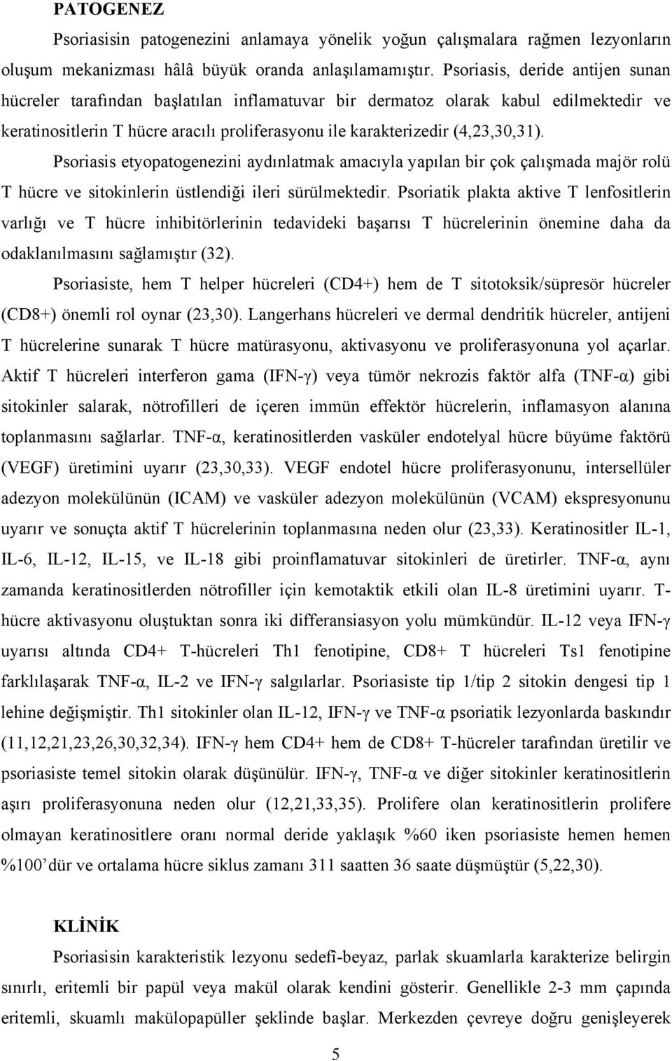 Psoriasis etyopatogenezini aydınlatmak amacıyla yapılan bir çok çalışmada majör rolü T hücre ve sitokinlerin üstlendiği ileri sürülmektedir.